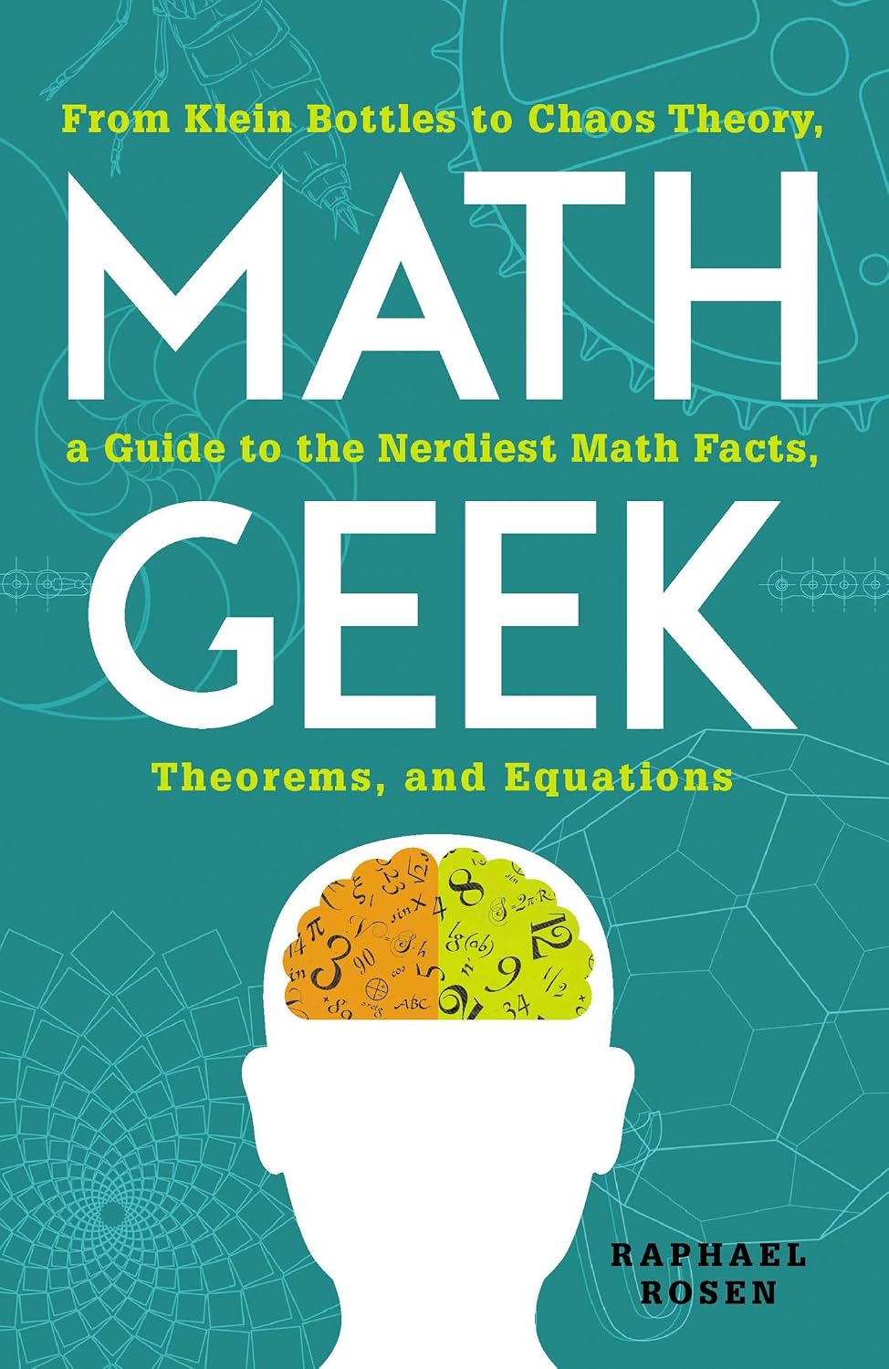 Math geek: from Klein bottles to chaos theory, a guide to the nerdiest math facts, theorems, and equations