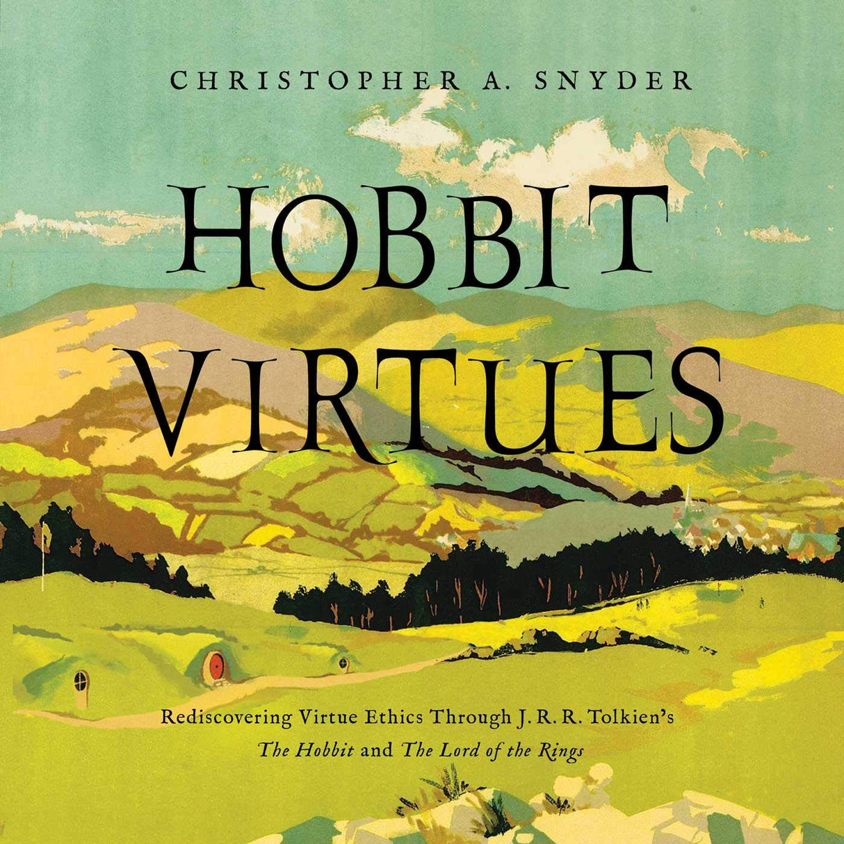 Hobbit Virtues: Rediscovering Virtue Ethics Through J. R. R. Tolkien's the Hobbit and the Lord of the Rings