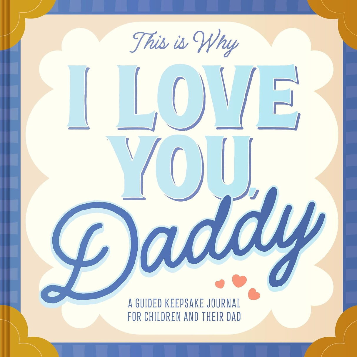 This Is Why I Love You, Daddy: Make Father's Day Special with This Guided Journal for Kids
