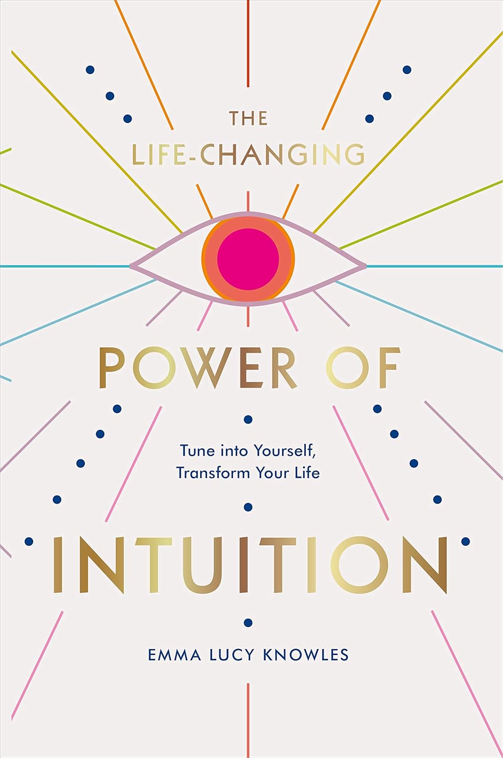 The Life-changing Power of Intuition: Tune Into Yourself, Transform Your Life