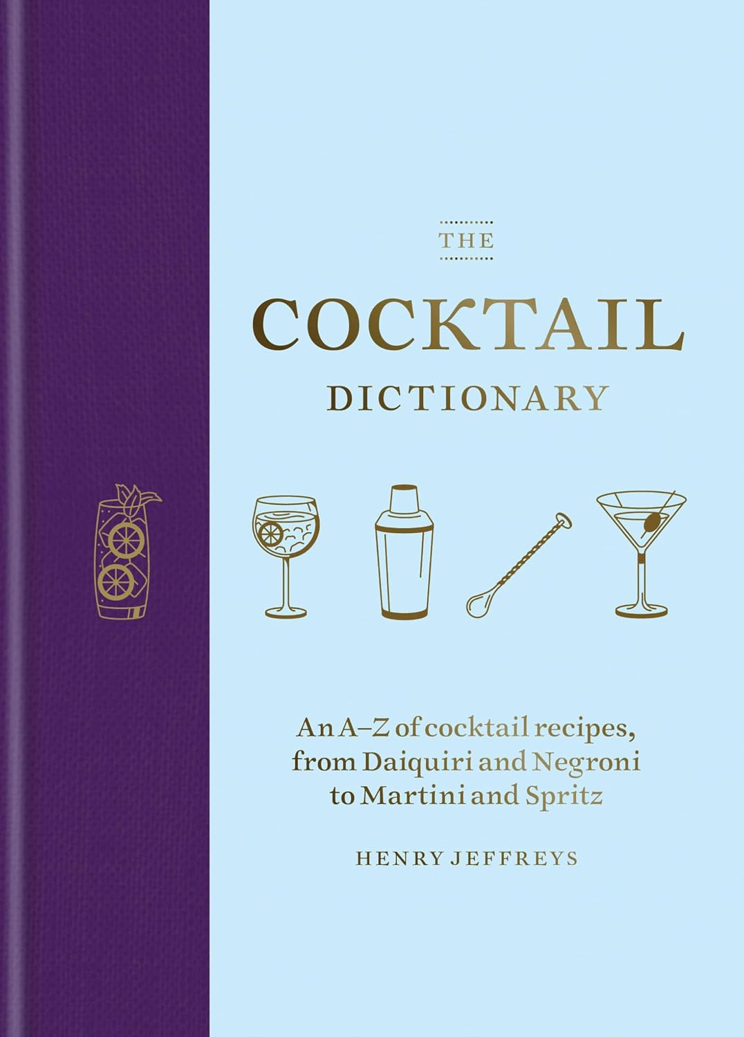 Cocktail Dictionary: An a-Z of Cocktail Recipes, from Daiquiri and Negroni to Martini and Spritz