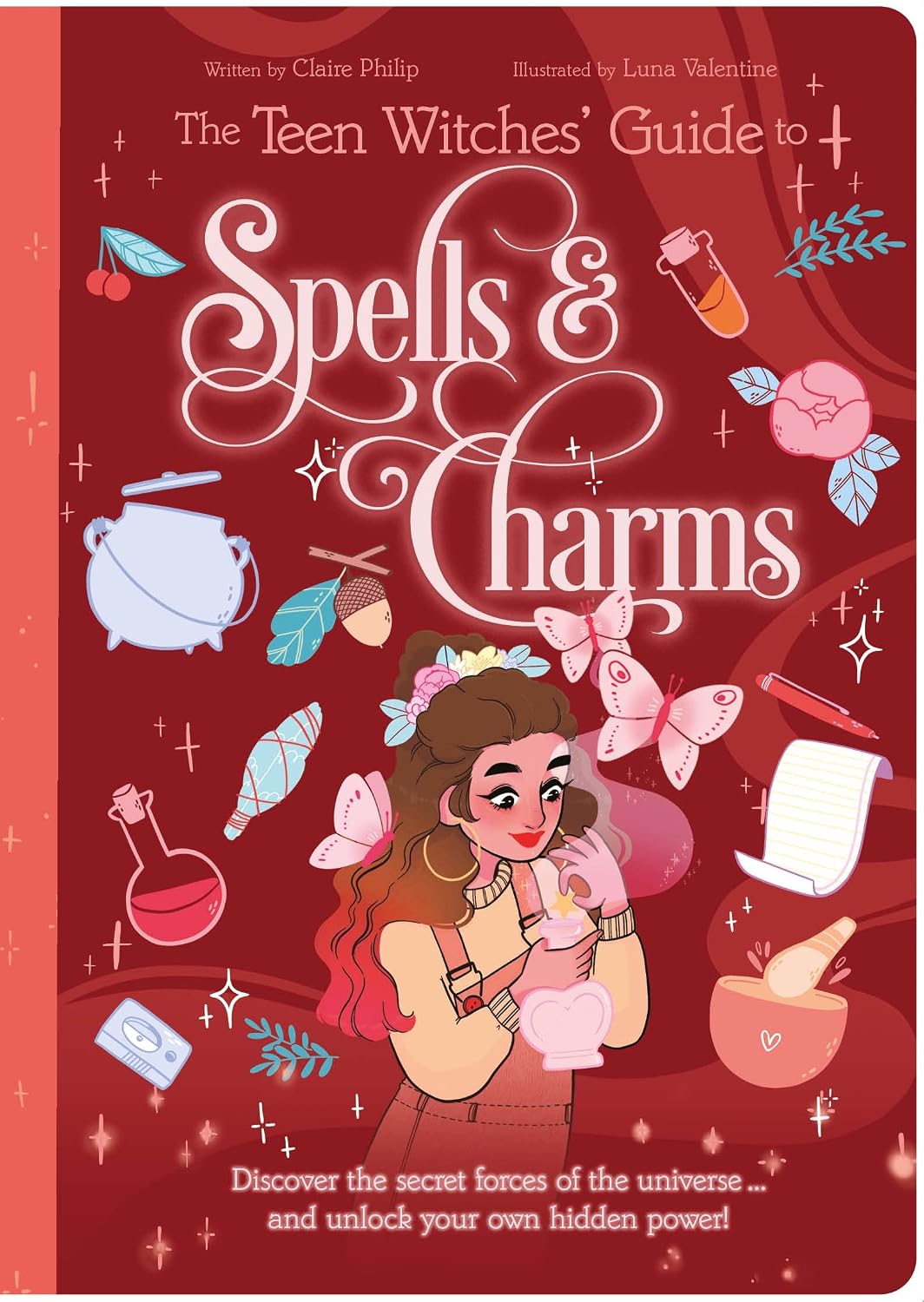 Teen Witches Guide to Spells and Charms: Discover the Secret Forces of the Universe ... and Unlock Your Own Hidden Power!