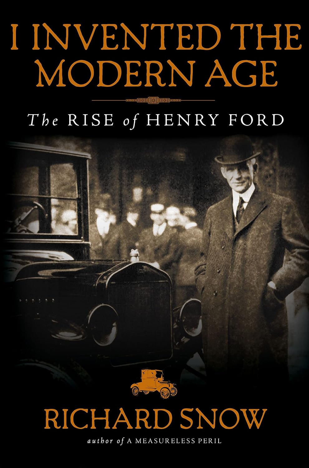 I Invented The Modern Age The Rise Of Henry Ford