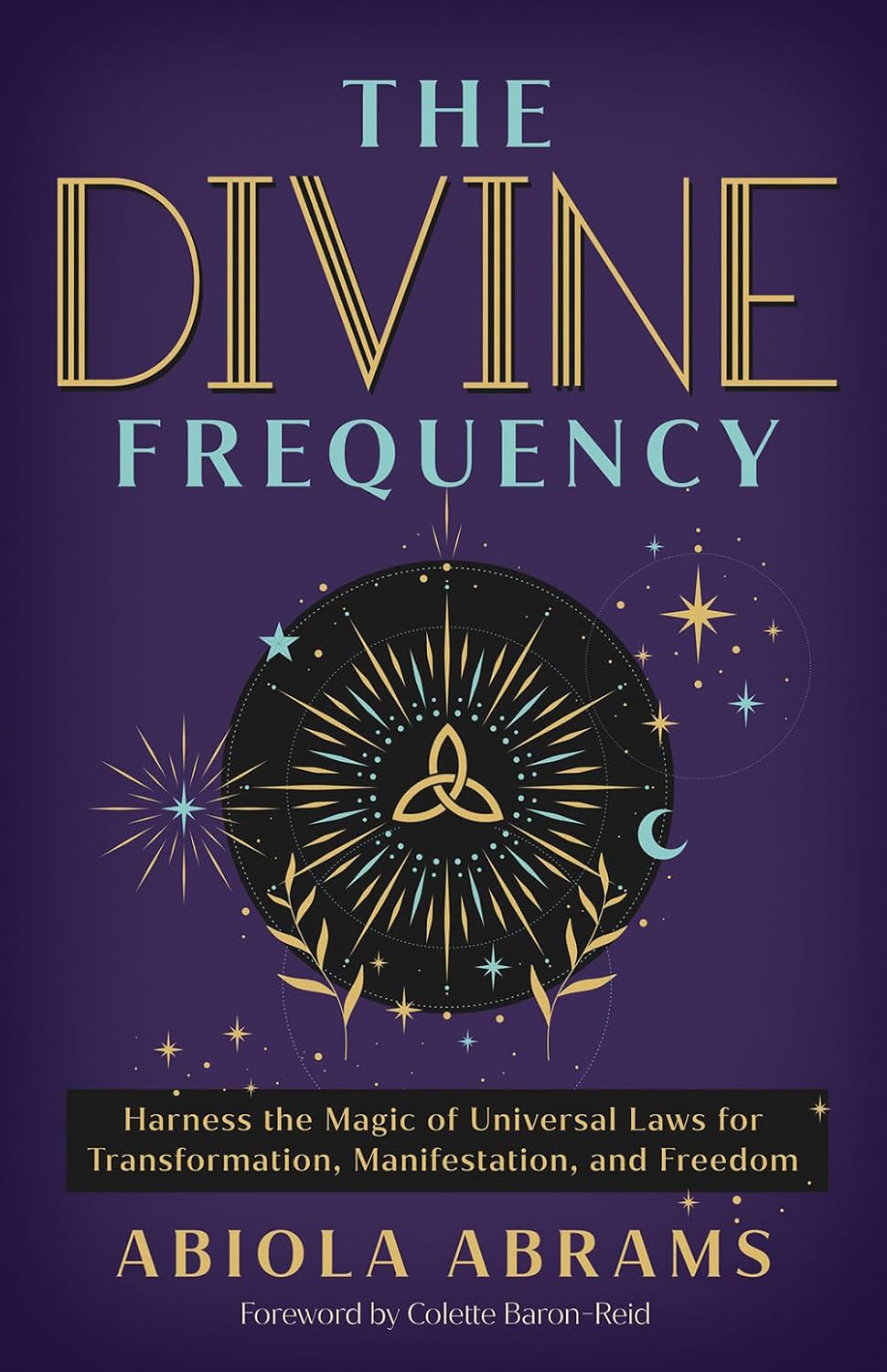 The Divine Frequency: Harness Magic of Universal Laws for Transformation, Manifestation, and Freedom