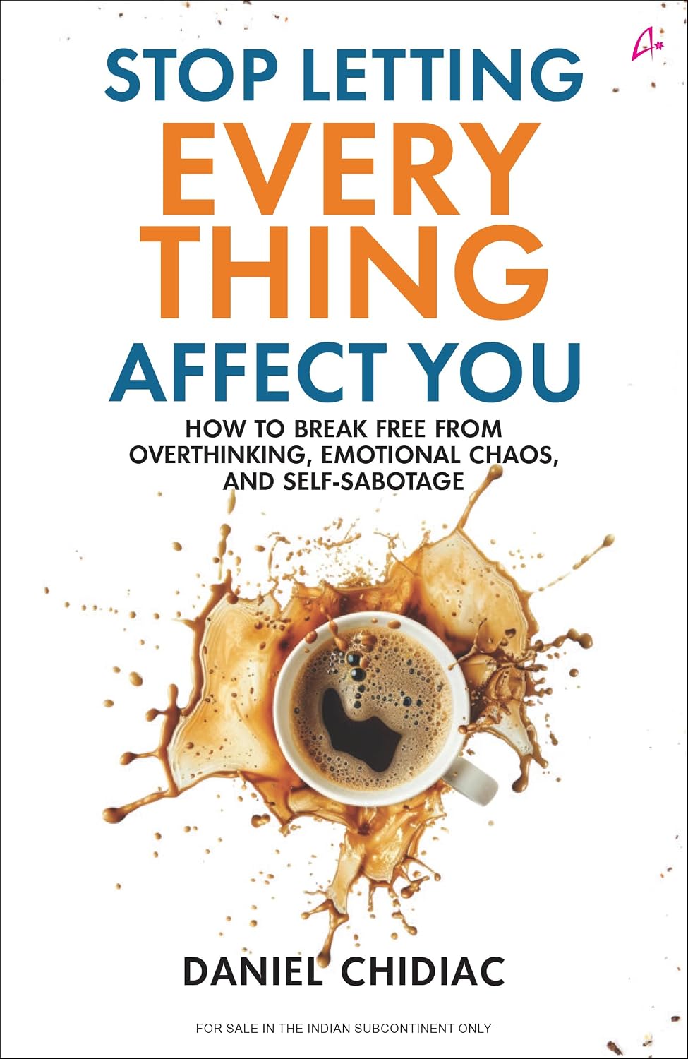 Stop Letting Everything Affect You: How to Break Free From Overthinking, Emotional Chaos, and Self-sabotage