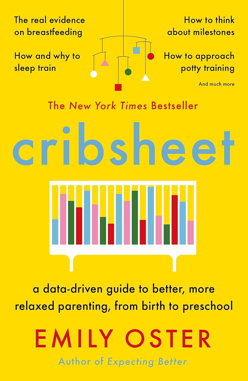 Cribsheet: A Data-Driven Guide to Better, More Relaxed Parenting, from Birth to Preschool