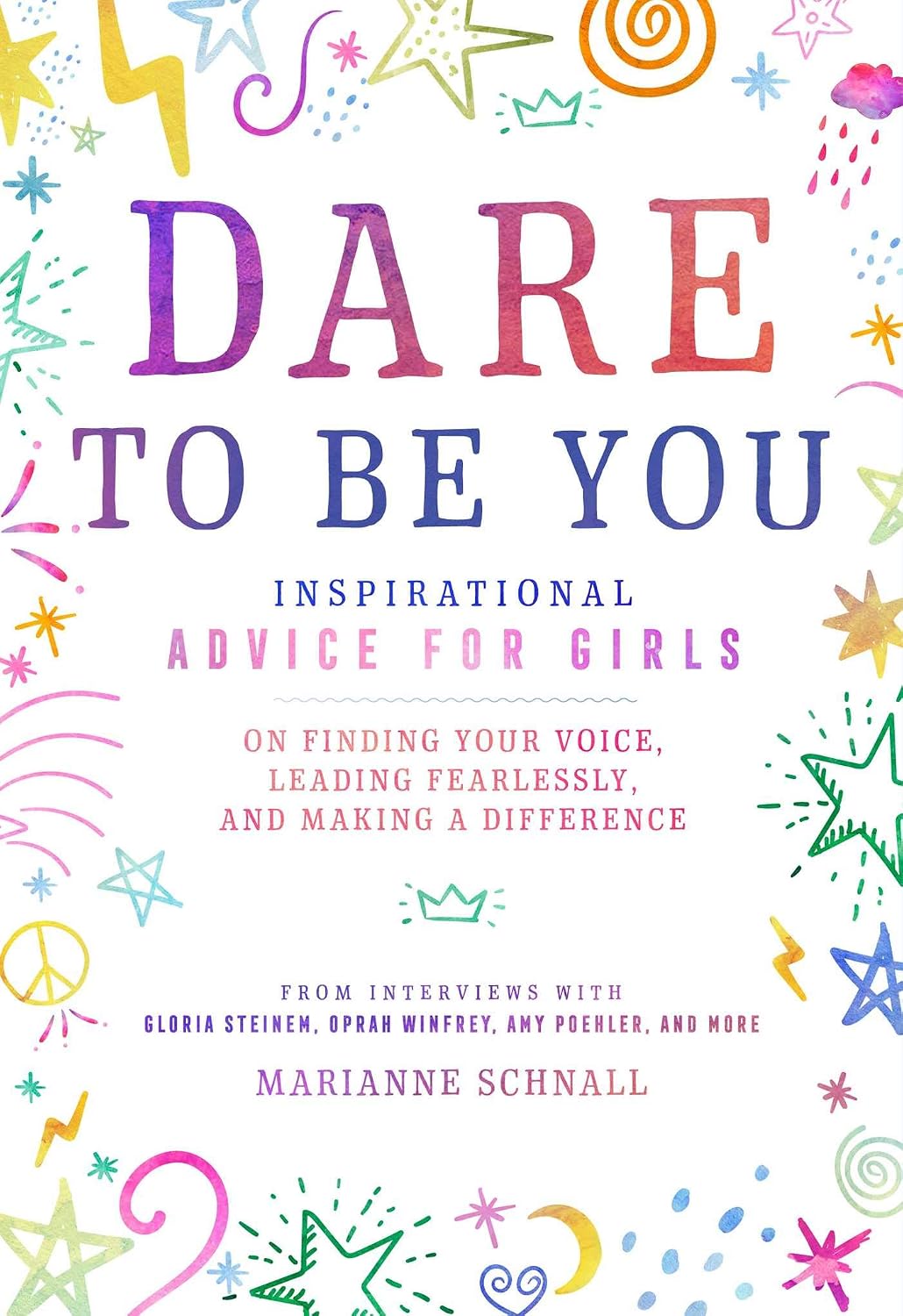 Dare to Be You: Advice from Inspirational Women on Finding Your Voice, Leading Fearlessly, and Making a Difference in the World