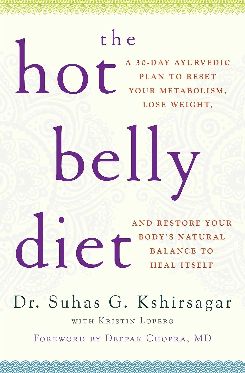 The hot belly diet: a 30-day Ayurvedic plan to reset your metabolism, lose weight, and restore your body's natural balance to heal itself