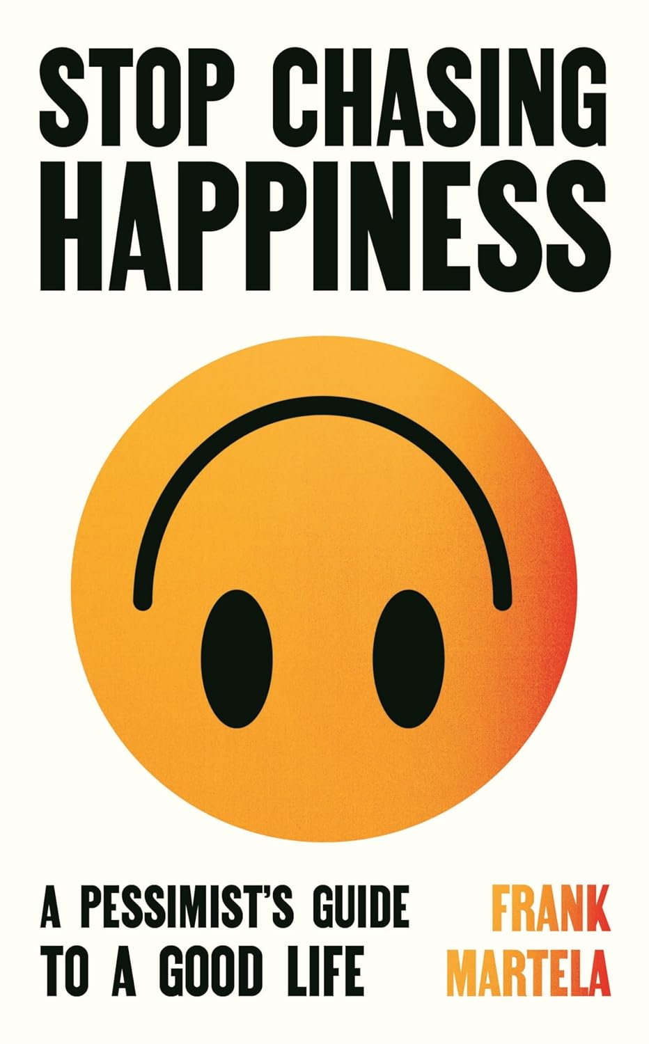Stop Chasing Happiness: a Pessimist's Guide to a Good Life