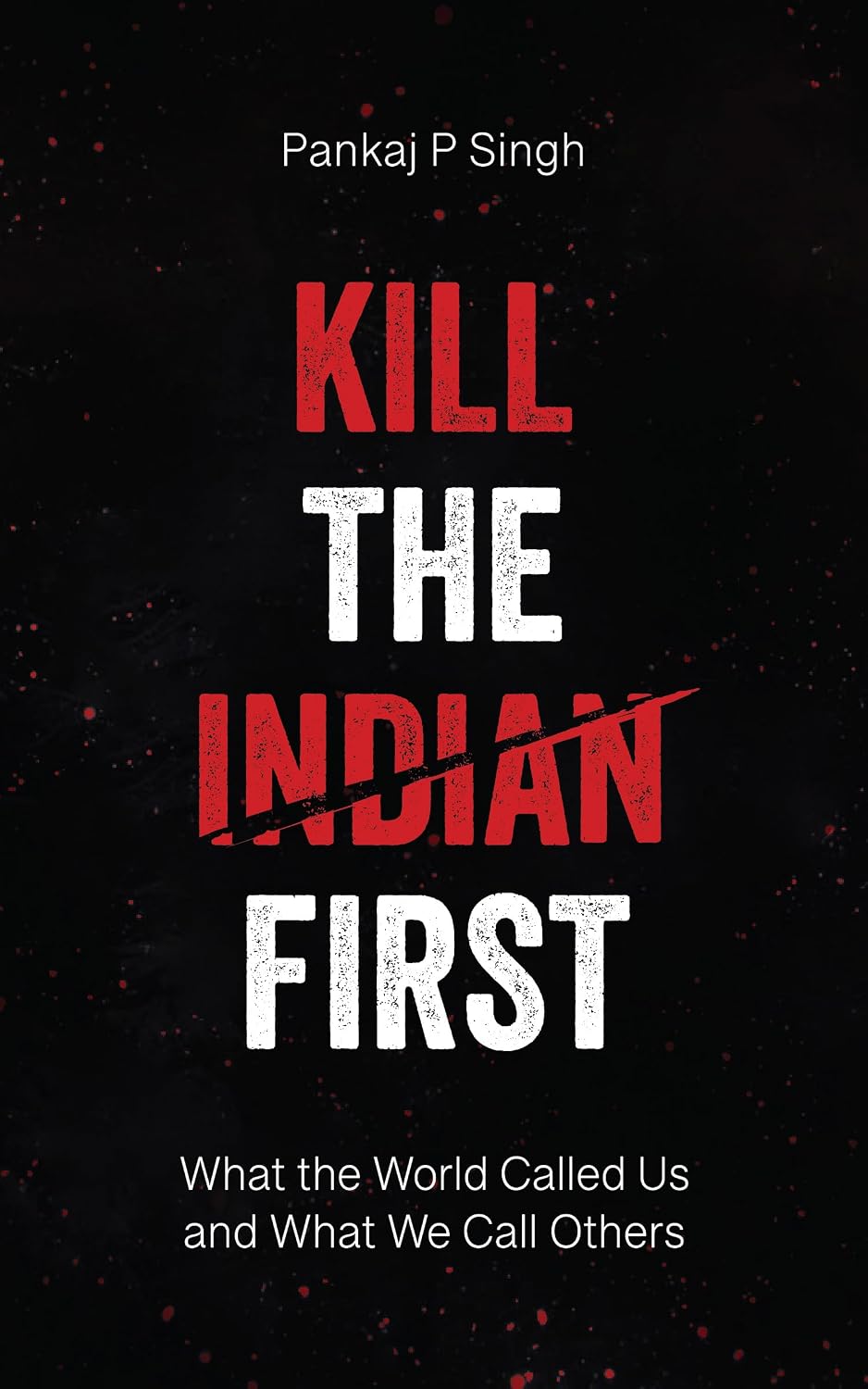 Kill the Indian First: What the World Called Us and What We Call Others