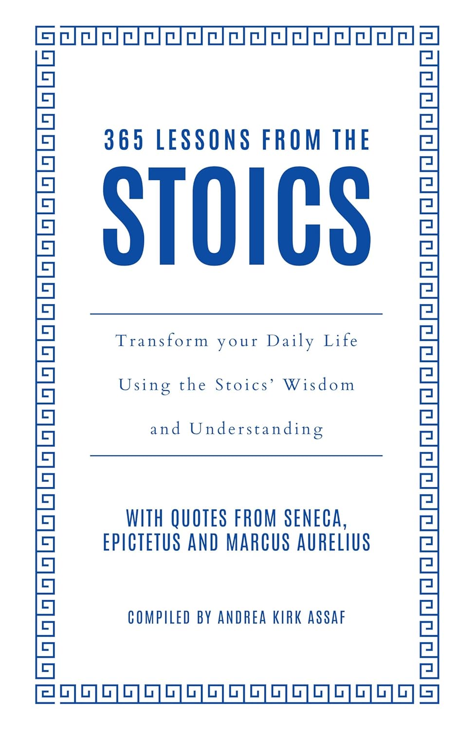 365 Lessons from the Stoics: Transform Your Daily Life Using the Stoics' Wisdom and Understanding