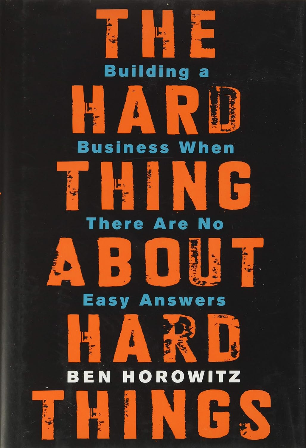 The Hard Thing About Hard Thing: Building a Business When There Are No Easy Answers