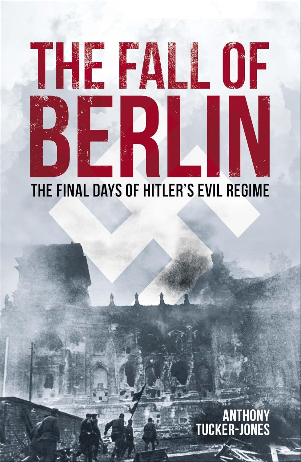 Fall of Berlin: The Final Days of Hitlers Evil Regime