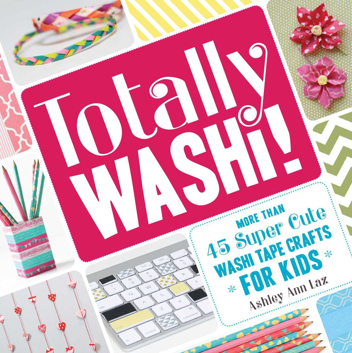 Totally washi!: more than 45 super cute washi tape crafts for kids
