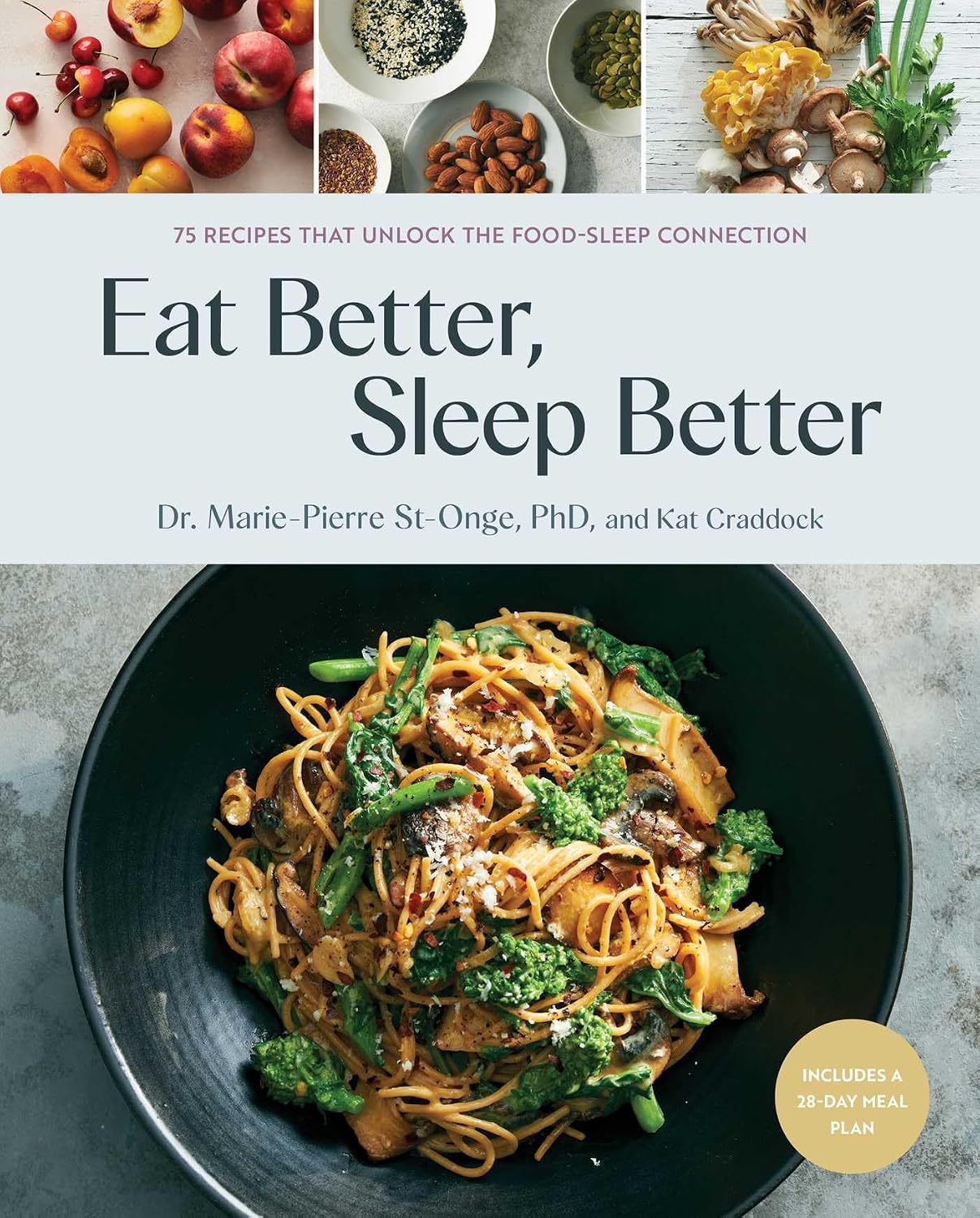 Eat Better, Sleep Better: 75 Recipes and a 28-Day Meal Plan That Unlock the Food-Sleep Connection