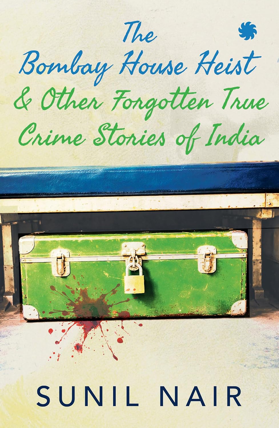 The Bombay House Heist & Other Forgotten True Crime Stories