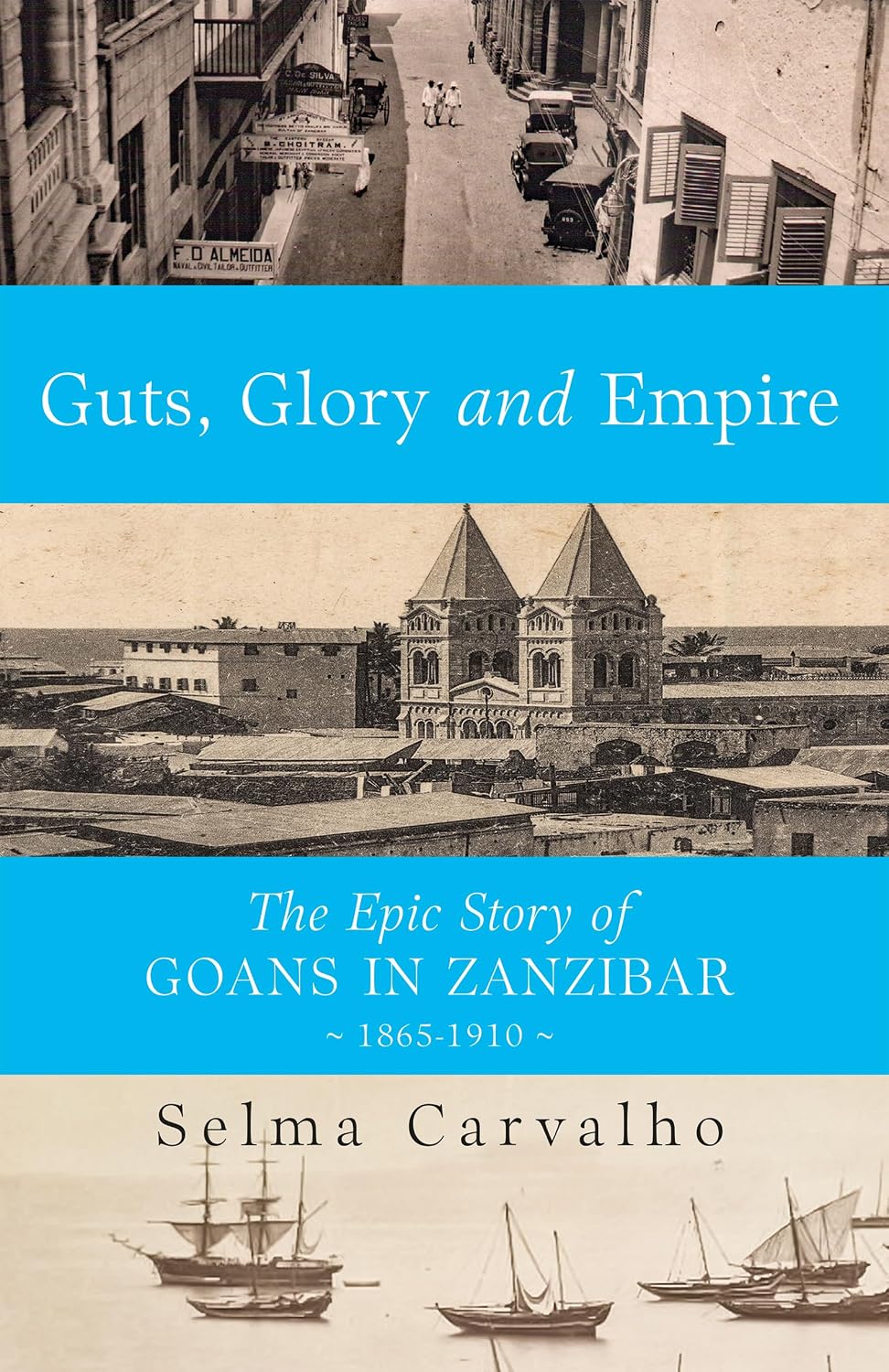 Guts, Glory and Empire the Epic Story of Goans in Zanzibar, 1865–1910