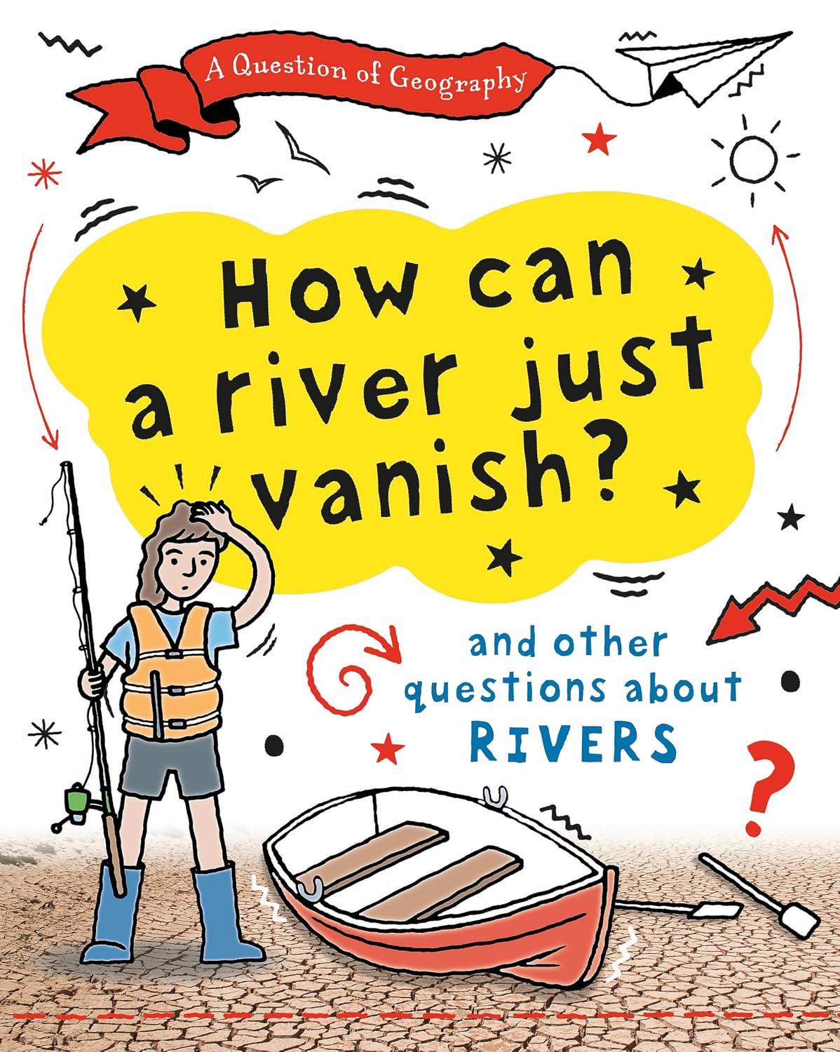Question of Geography : How Can a River Just Vanish?: And Other Questions about Rivers