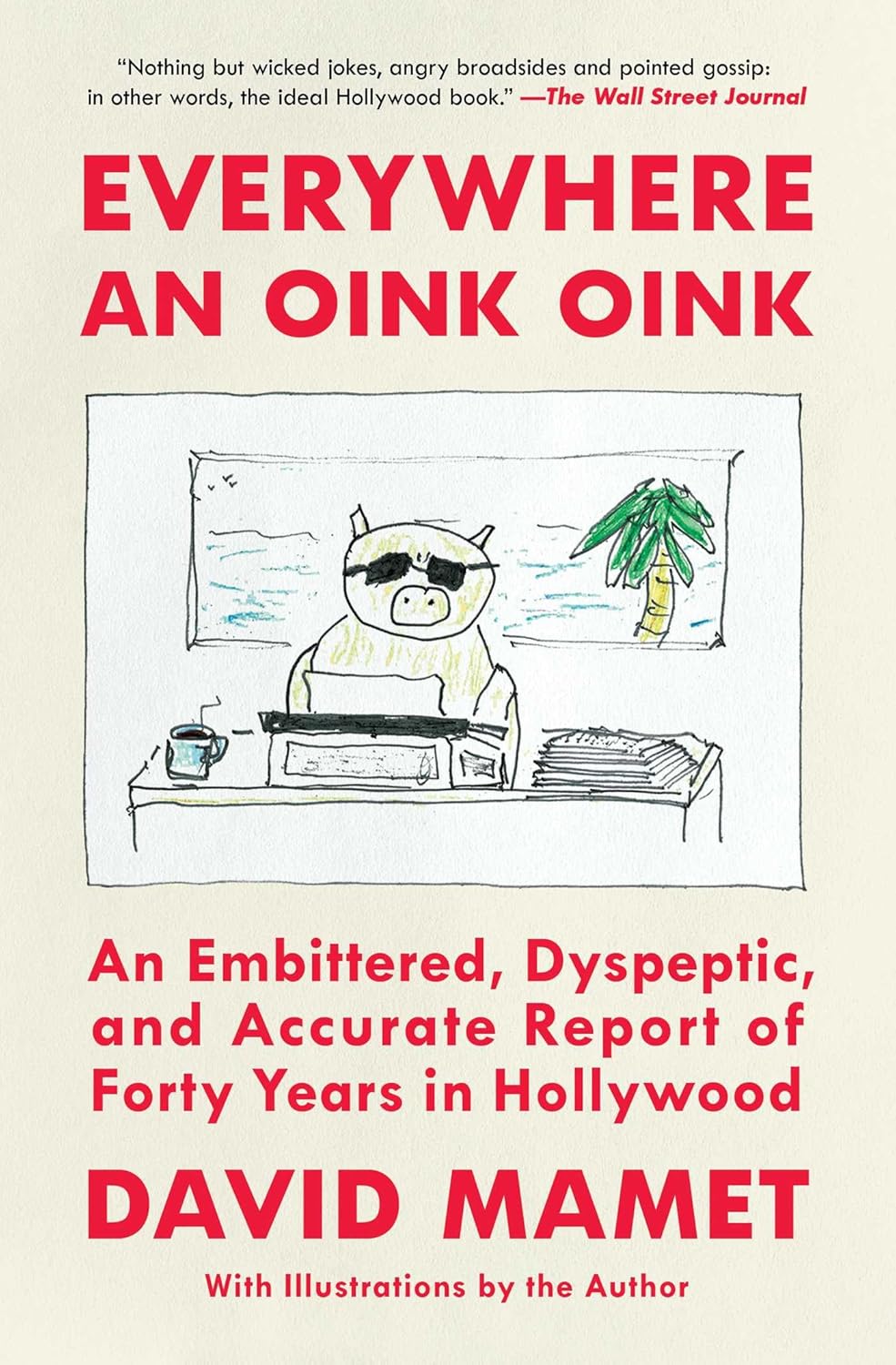 Everywhere an Oink Oink: an Embittered, Dyspeptic, and Accurate Report of Forty Years in Hollywood