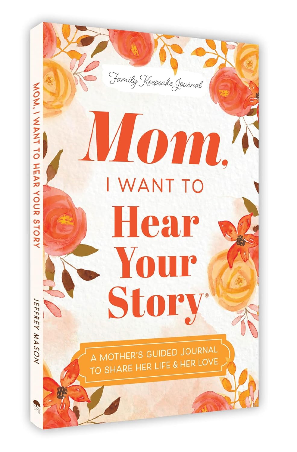 Mom, I Want to Hear Your Story (expanded Edition): a Mother’s Guided Journal to Share Her Life and Her Love (hear Your Story Books)