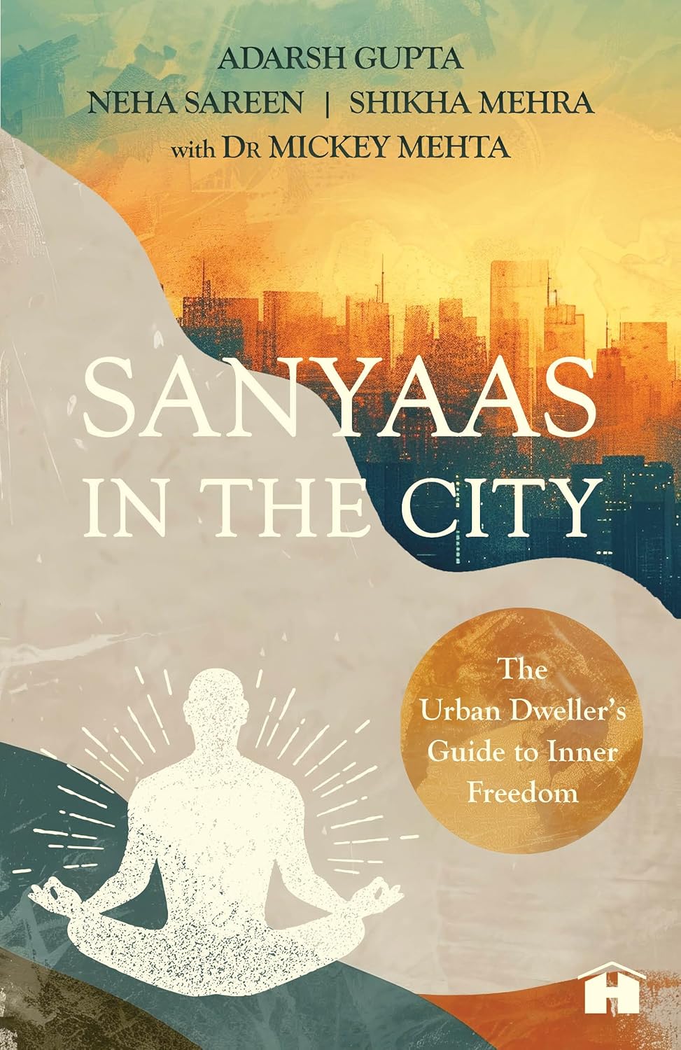 Sanyaas in the City: the Urban Dweller’s Guide to Inner Freedom