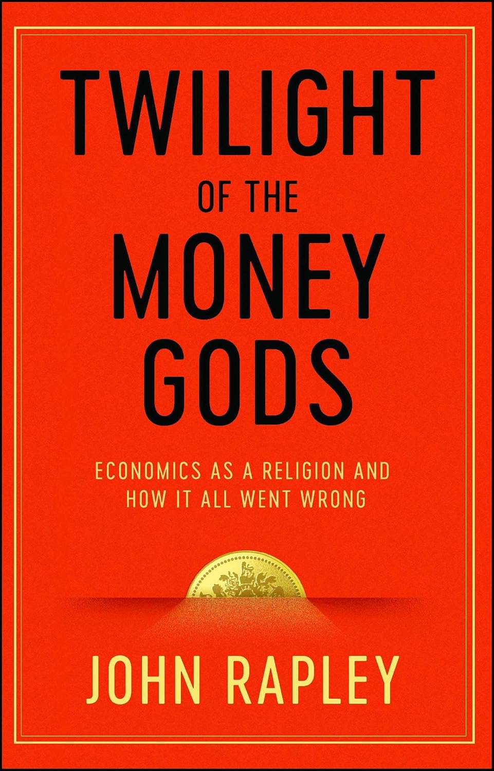 Twilight of the money gods: economics as a religion and how it all went wrong