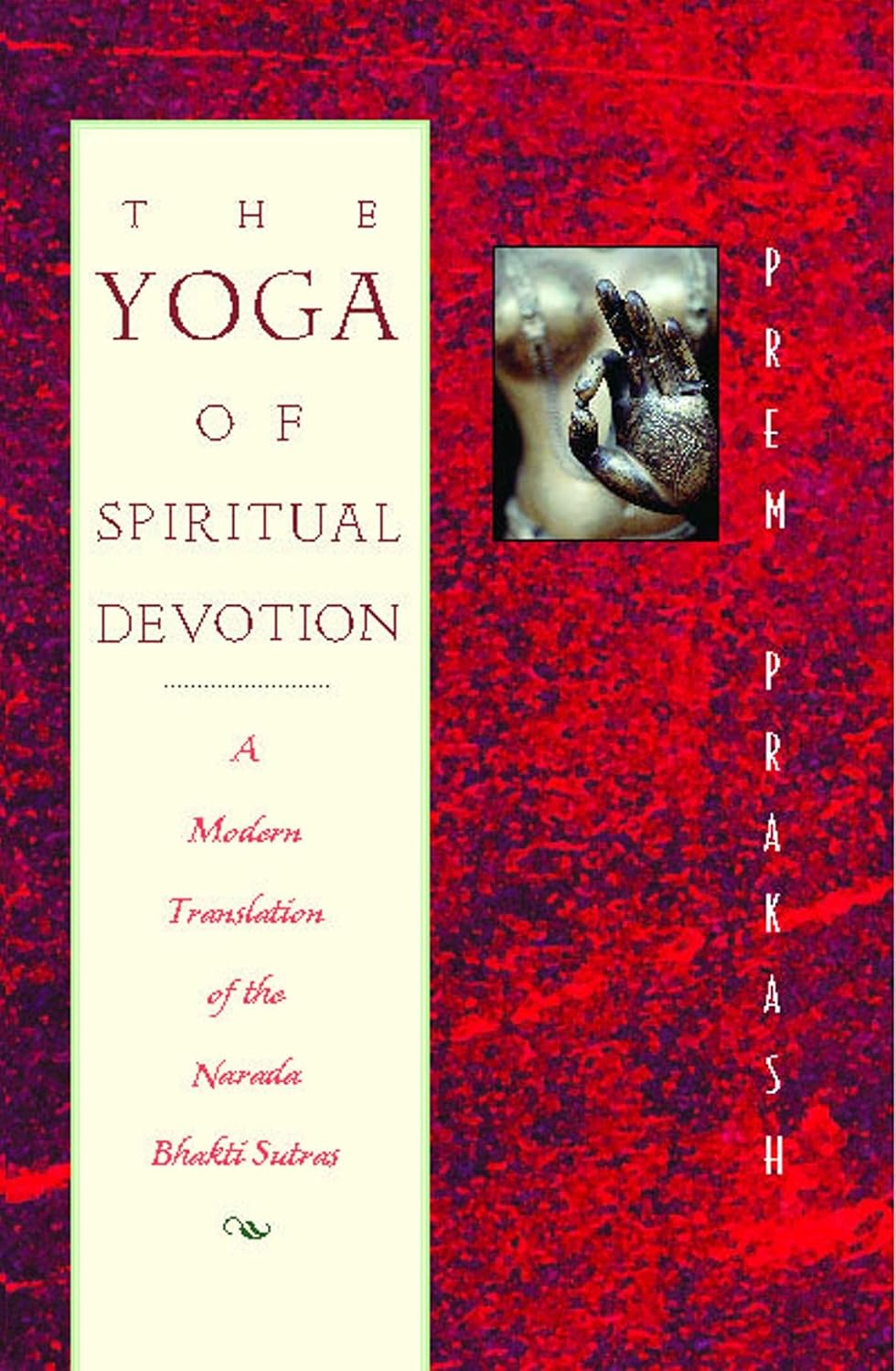 The yoga of spiritual devotion: a modern translation of the Narada bhakti sutras