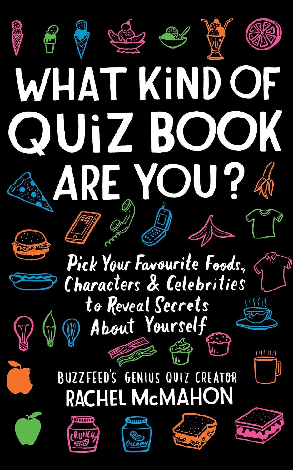 What Kind of Quiz Book Are You?: Pick Your Favourite Foods, Characters and Celebrities to Reveal Secrets about Yourself