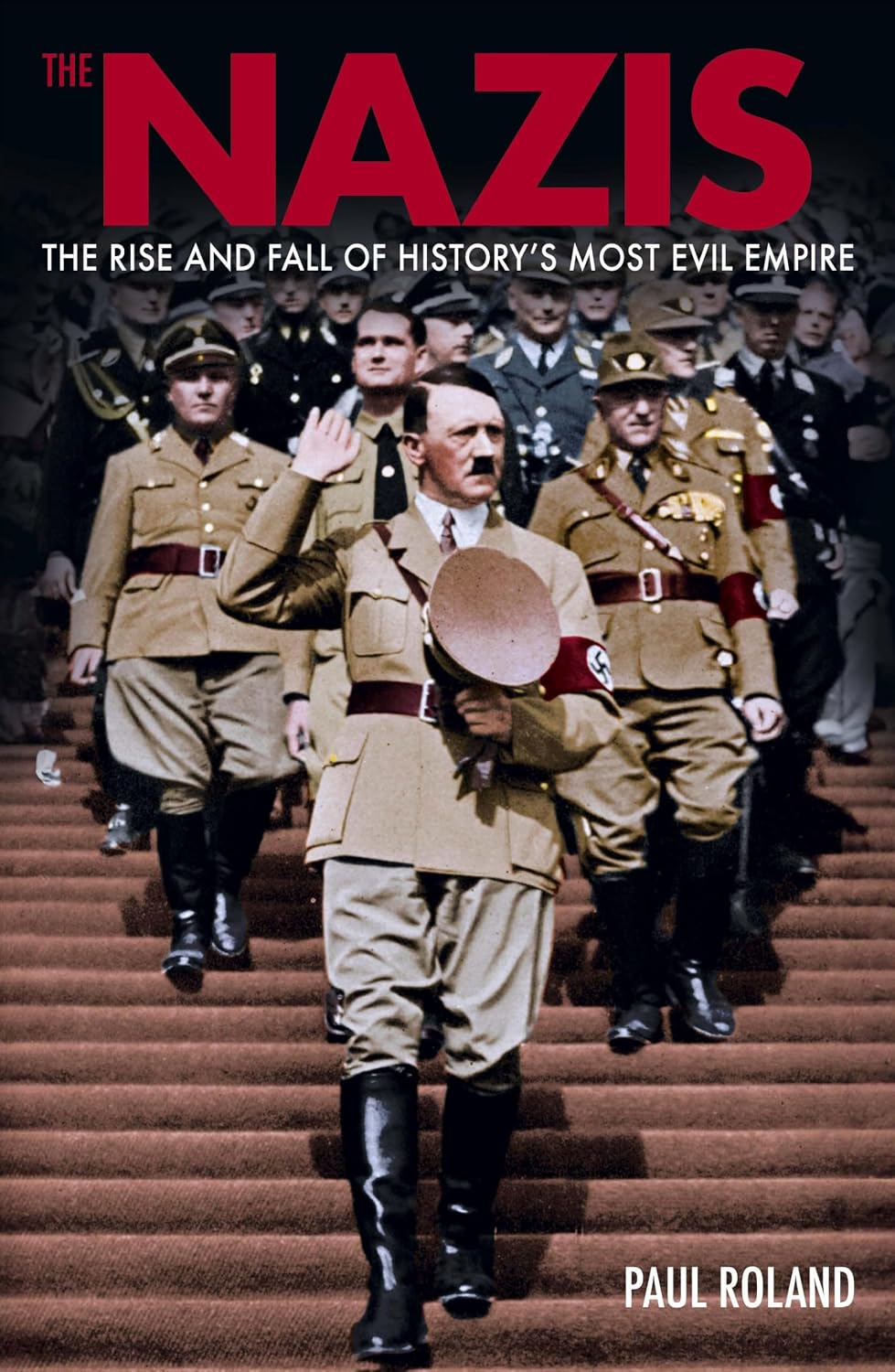 Nazis: The Rise and Fall of Historys Most Evil Empire