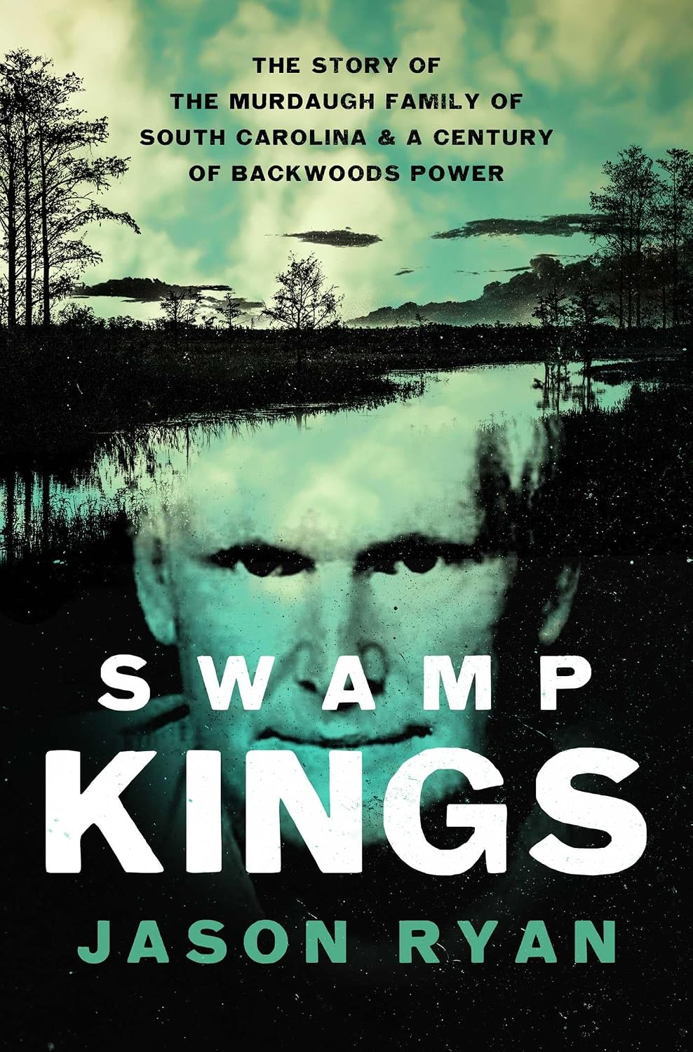 Swamp Kings: The Story of the Murdaugh Family of South Carolina and a Century of Backwoods Power