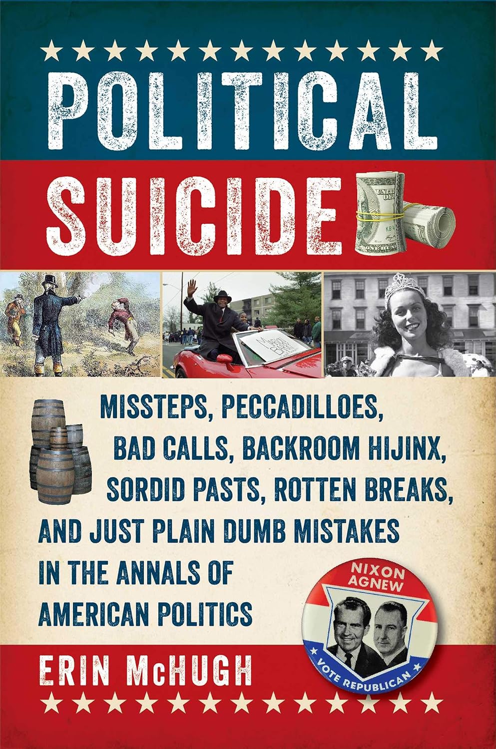 Political suicide: missteps, peccadilloes, bad calls, backroom hijinx, sordid pasts, rotten breaks, and just plain dumb mistakes in the annals of American politics