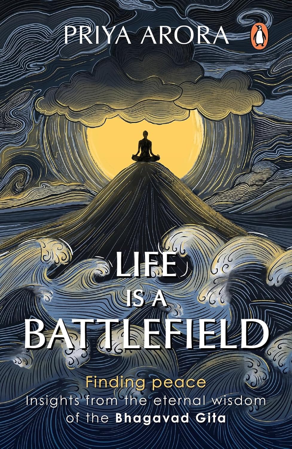 Life is a Battlefield: Insights From the Eternal Wisdom of the Bhagavad Gita