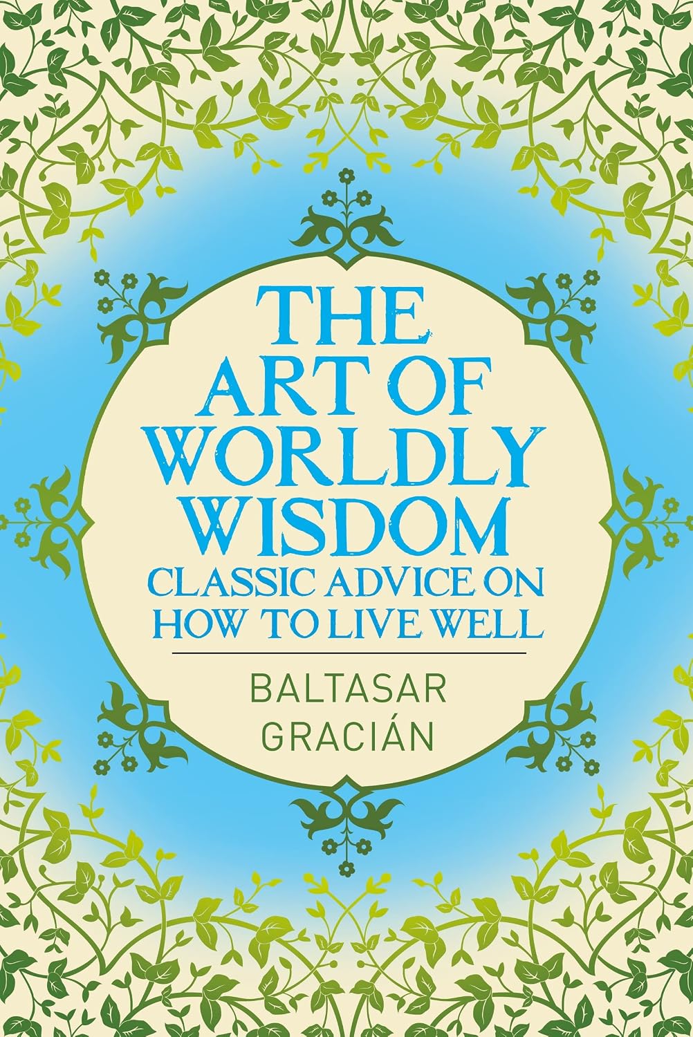 Art of Worldly Wisdom: Classic Advice on How to Live Well