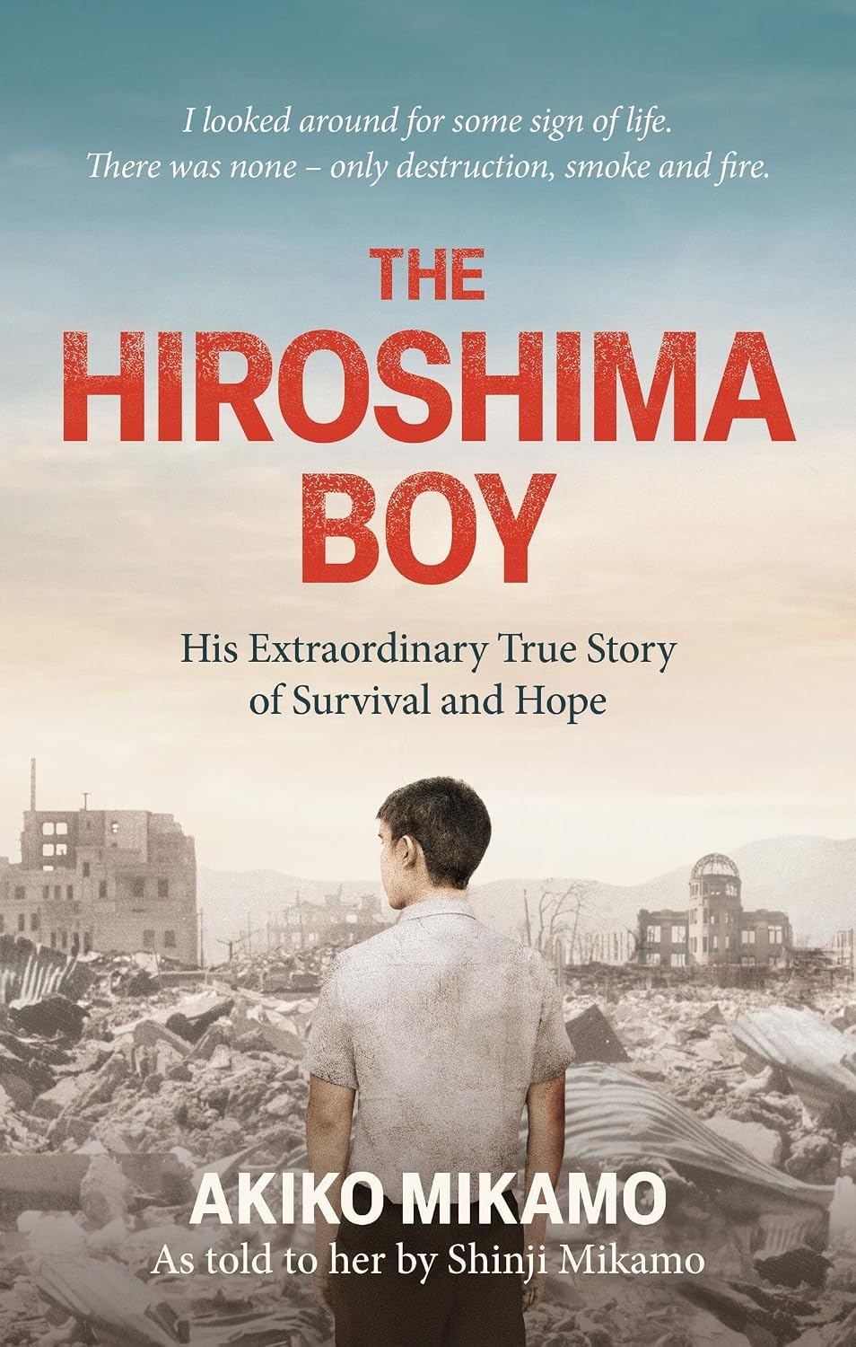 The Hiroshima Boy: an Extraordinary Story of Survival, Heartbreak and Forgiveness