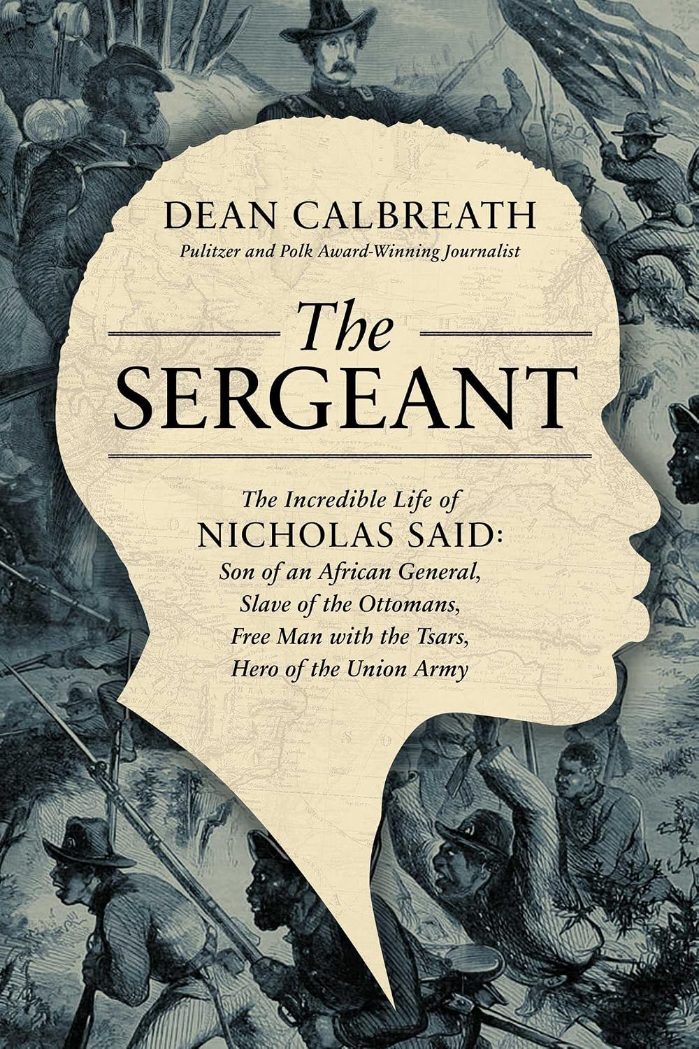 Sergeant : The Incredible Life of Nicholas Said: a Slave of the Ottomans, a Free Man with the Czars, a Hero of the Union Army