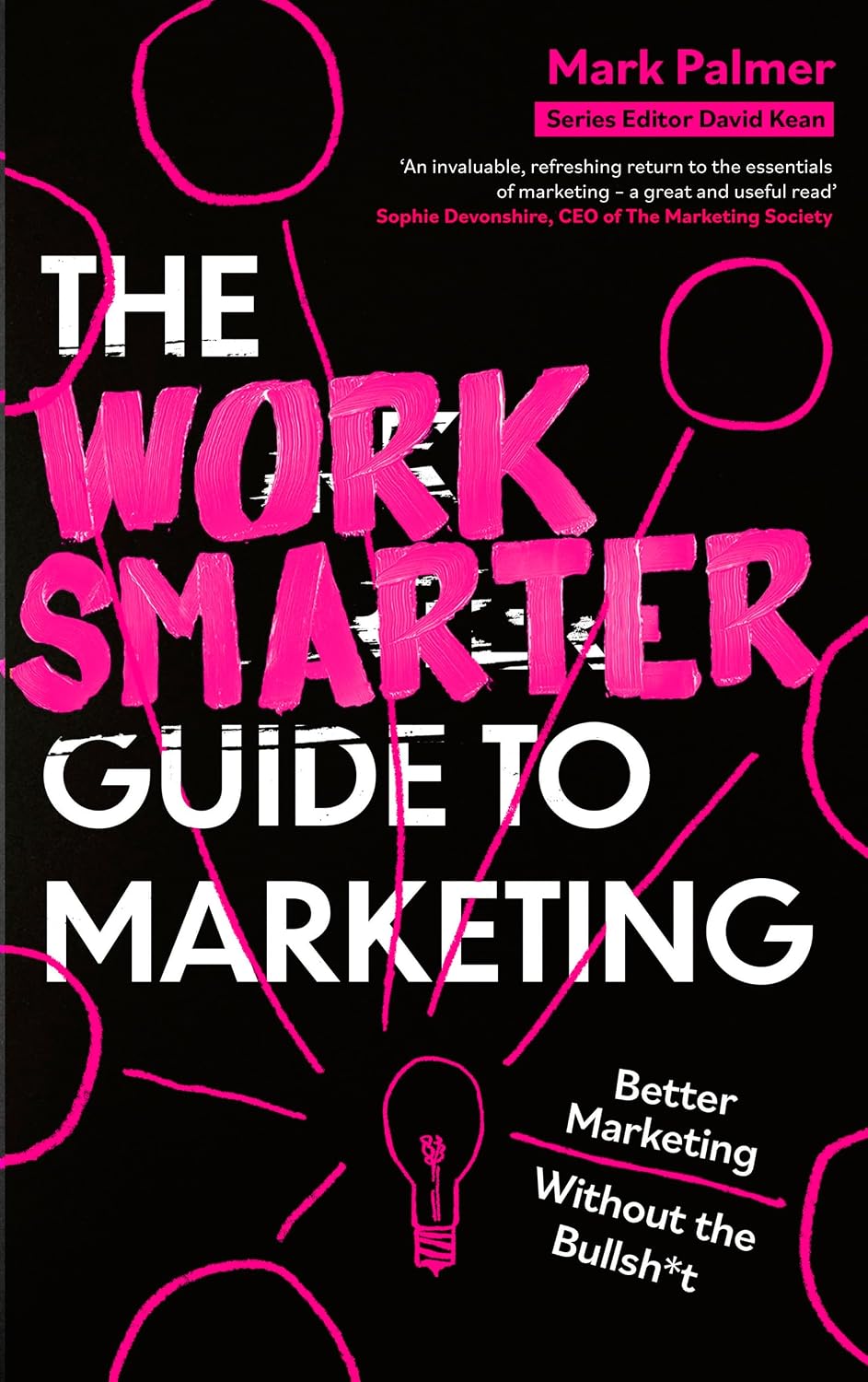 Work Smarter Guide to Marketing: Better Marketing Without the Bullsh*t