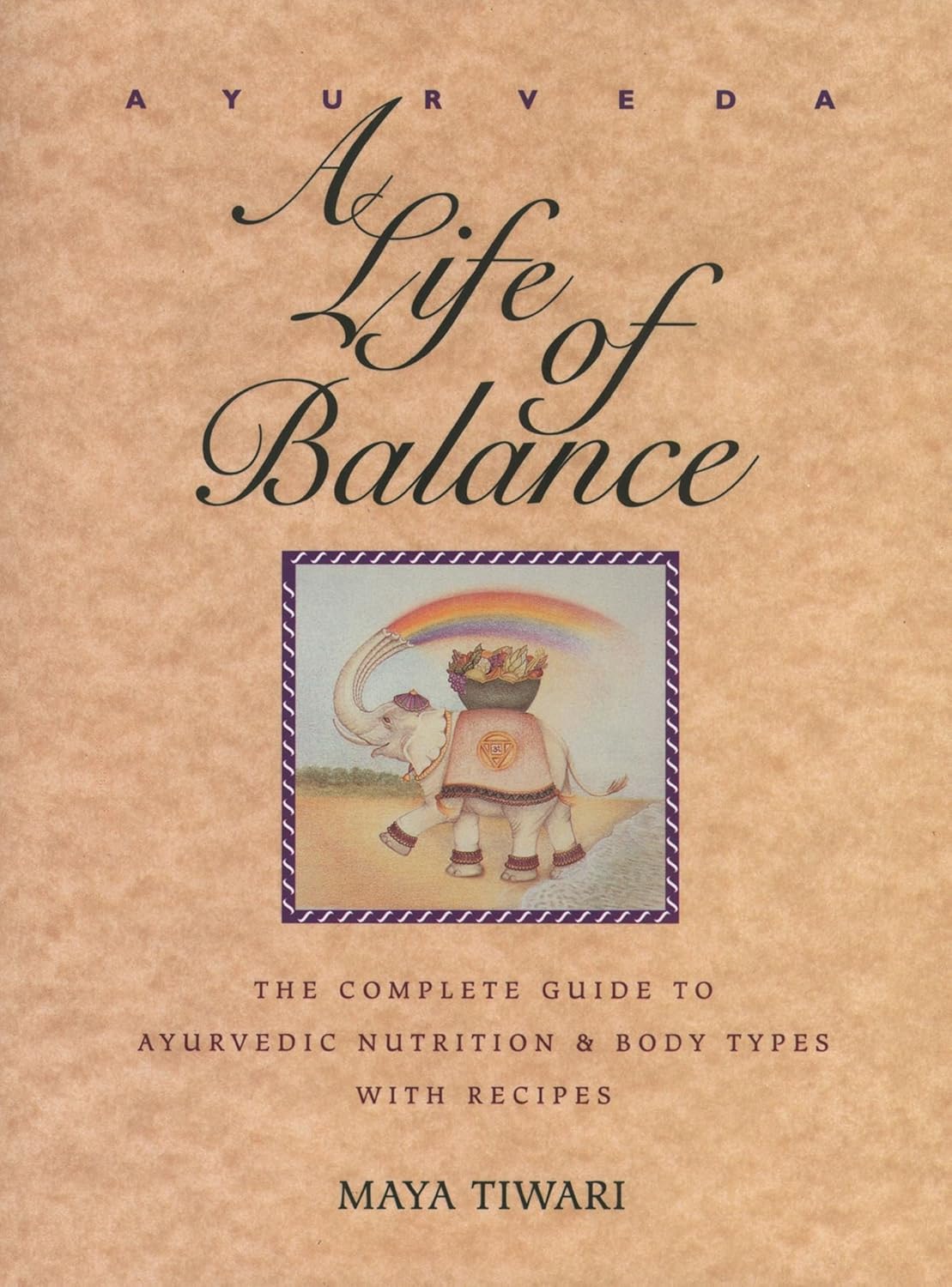 Ayurveda: a life of balance : the complete guide to ayurvedic nutrition and body types with recipes