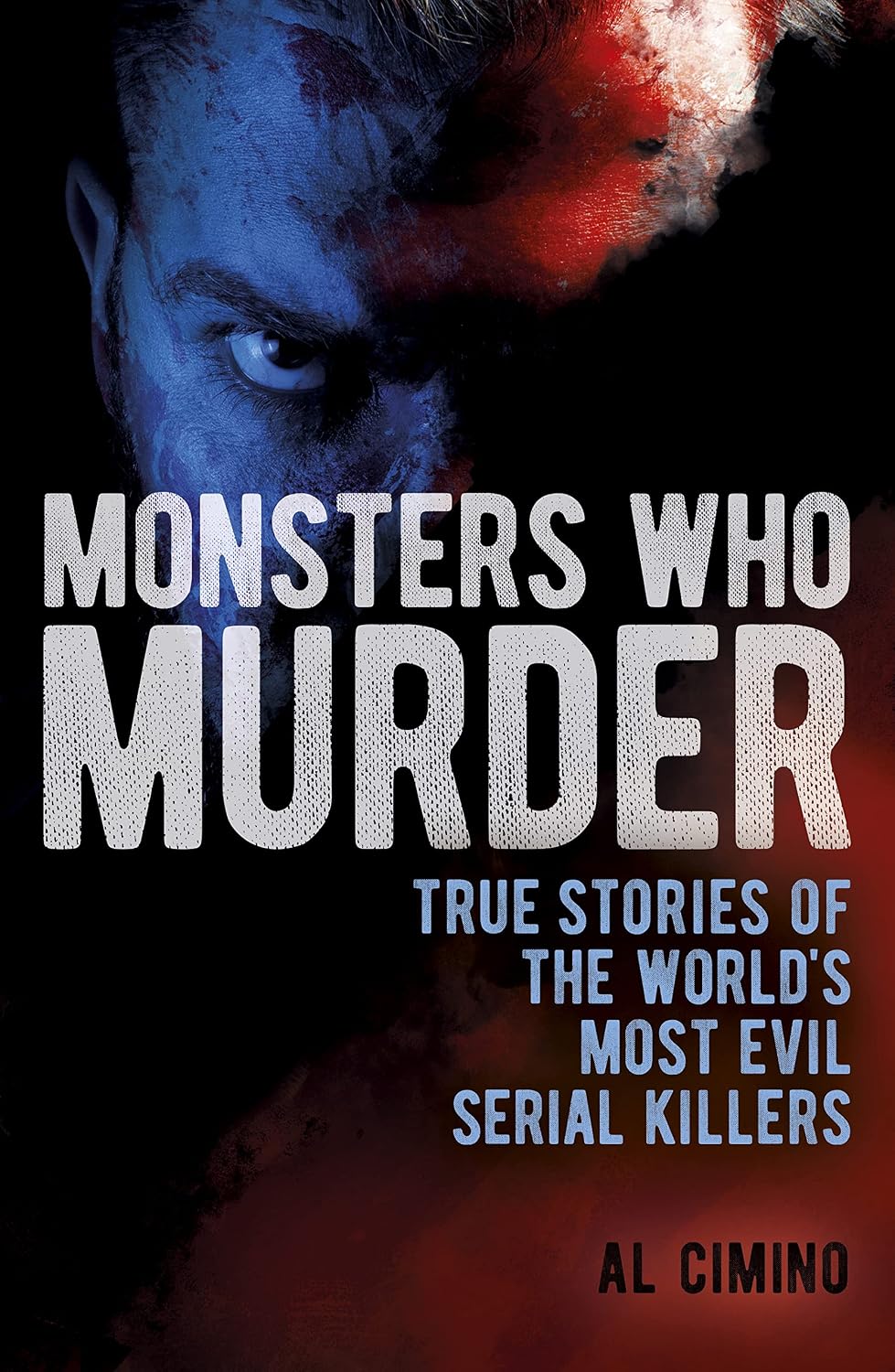 Monsters Who Murder: True Stories of the Worlds Most Evil Serial Killers