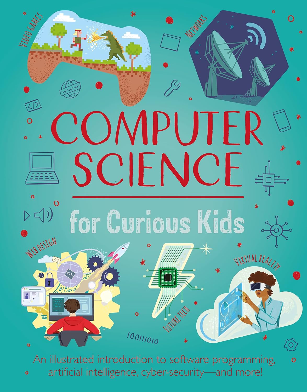 Computer Science for Curious Kids: An Illustrated Introduction to Software Programming, Artificial Intelligence, Cyber-Security - and More!