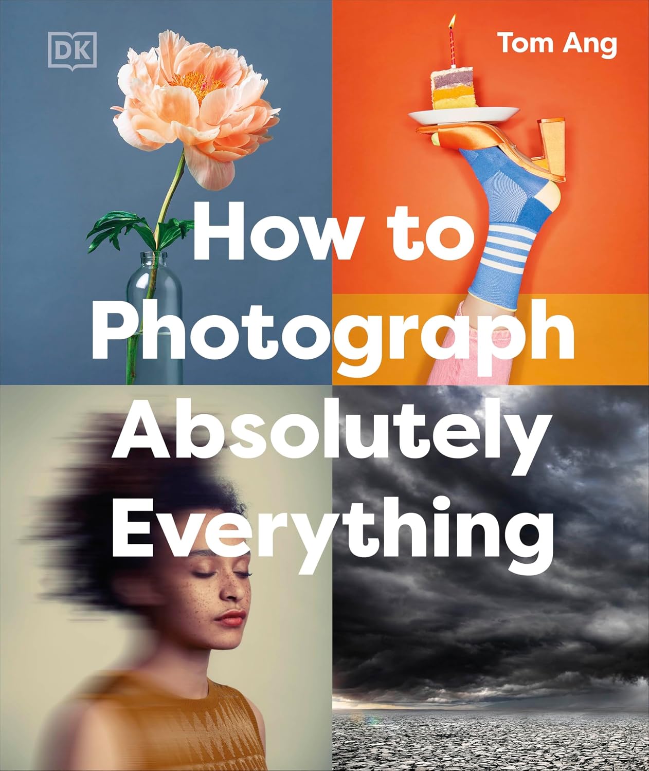 How to Photograph Absolutely Everything (dk Tom Ang Photography Guides)