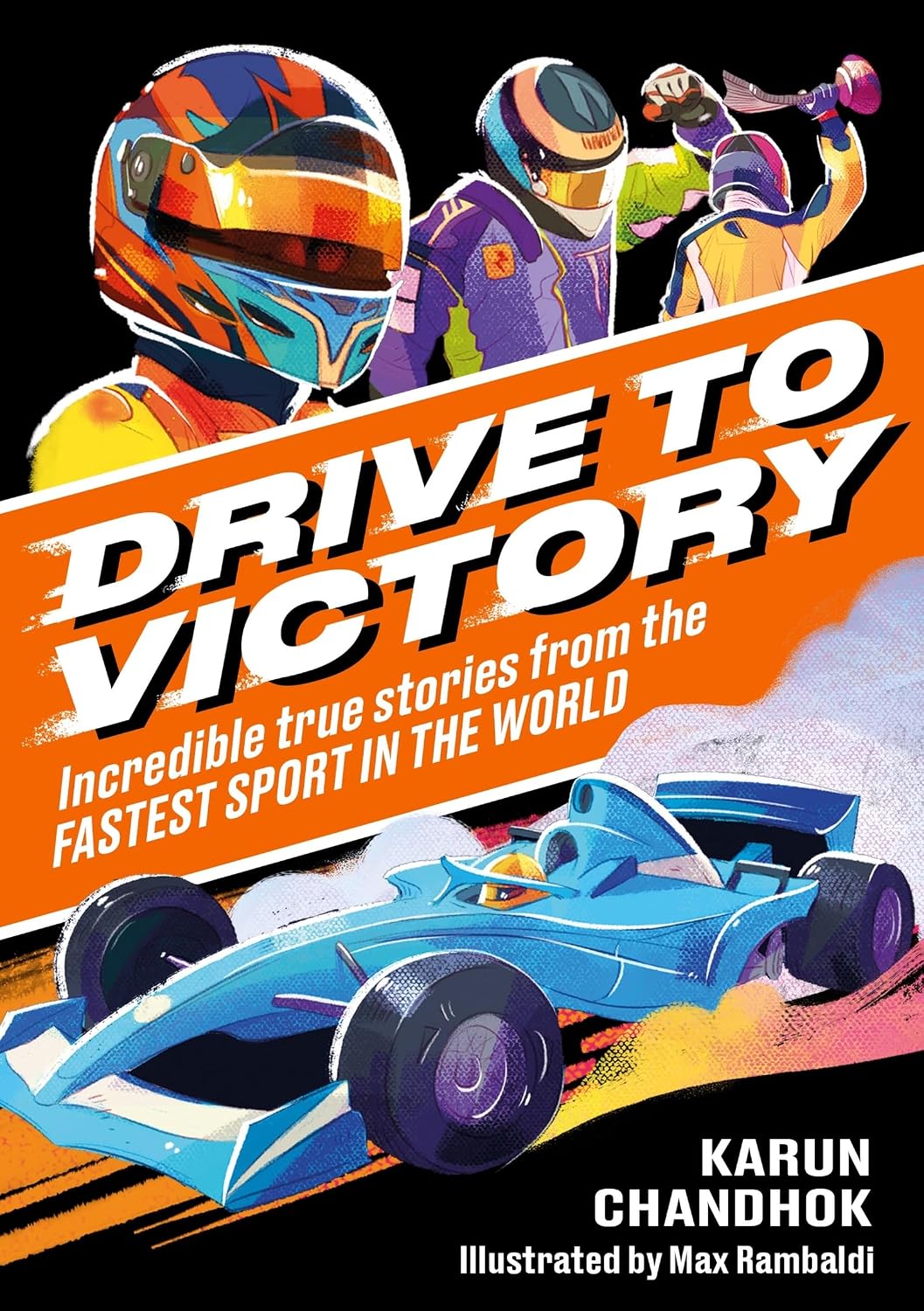 Drive to Victory: Incredible Racing Stories from the Fastest Sport in the World