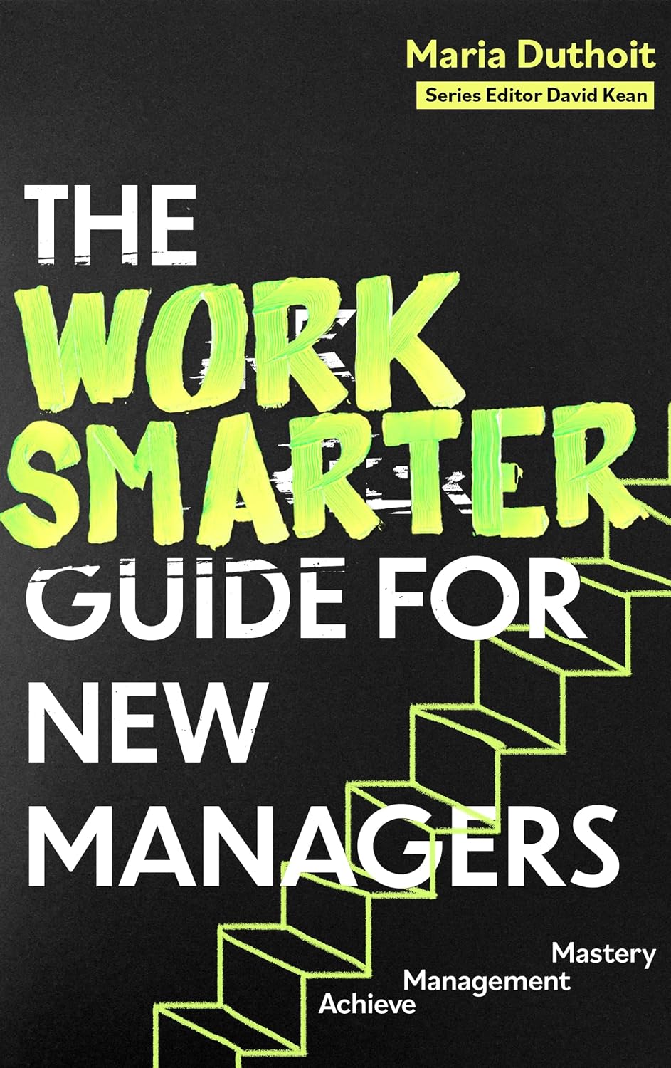 Work Smarter Guide for New Managers: Achieve Management Mastery