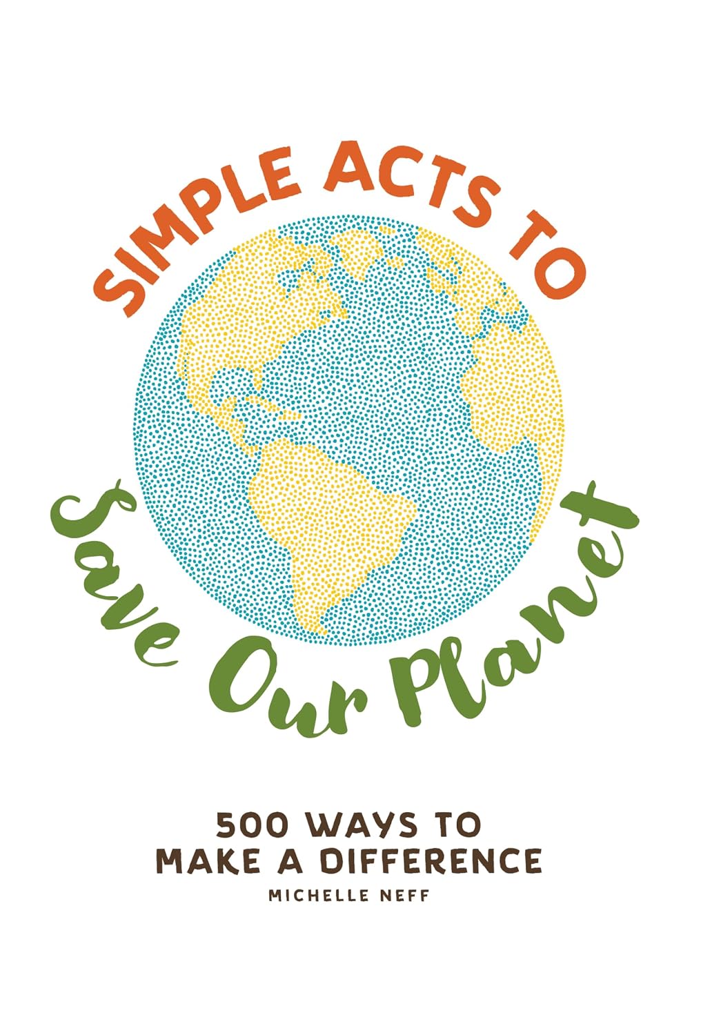 Simple Acts to Save Our Planet: 500 ways to make a difference