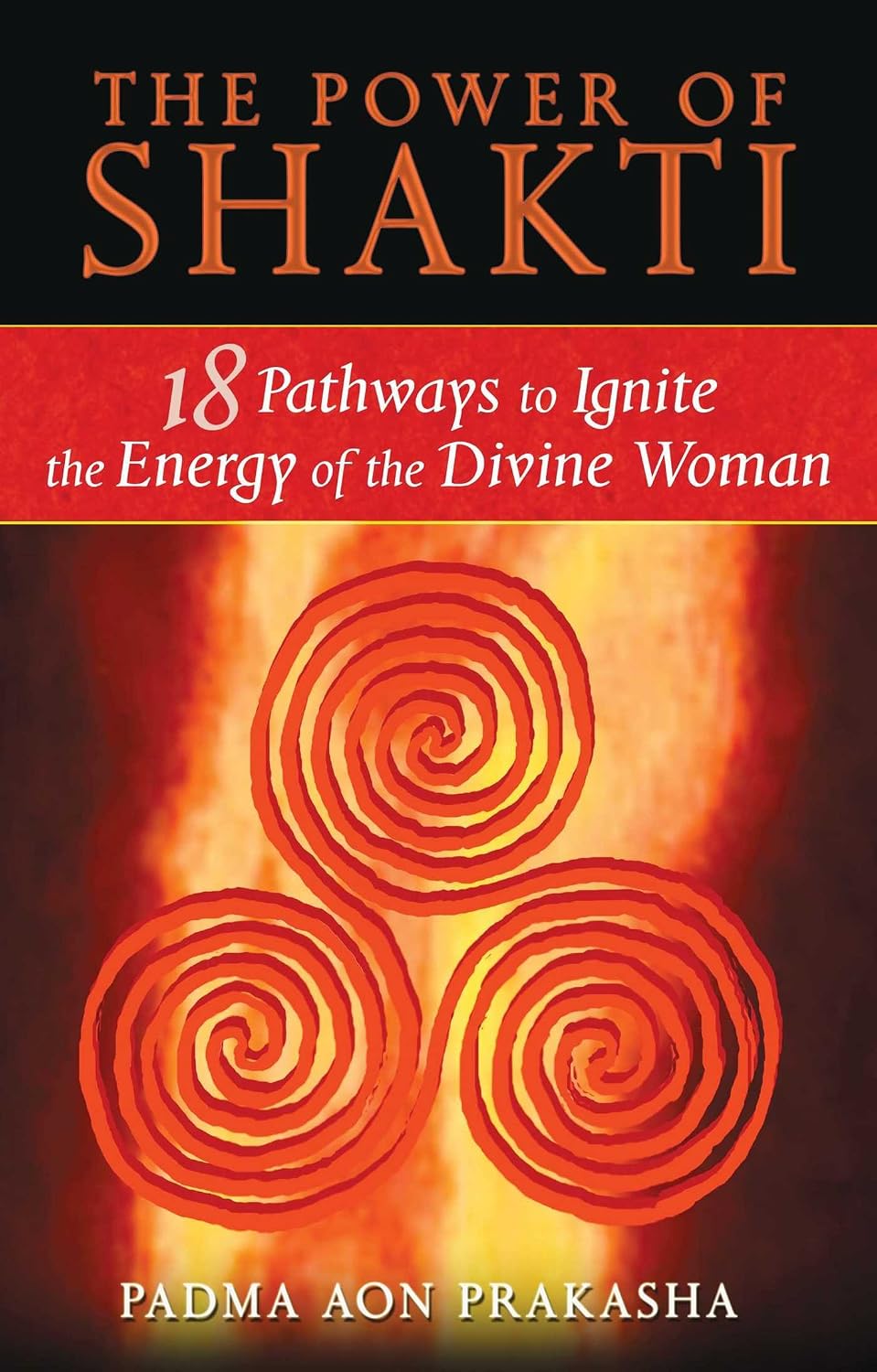 The power of Shakti: 18 pathways to ignite the energy of the divine woman