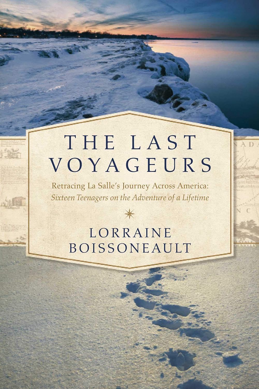 Last Voyageurs: Retracing la Salle's Journey Across America - Sixteen Teenagers on the Adventure of a Lifetime