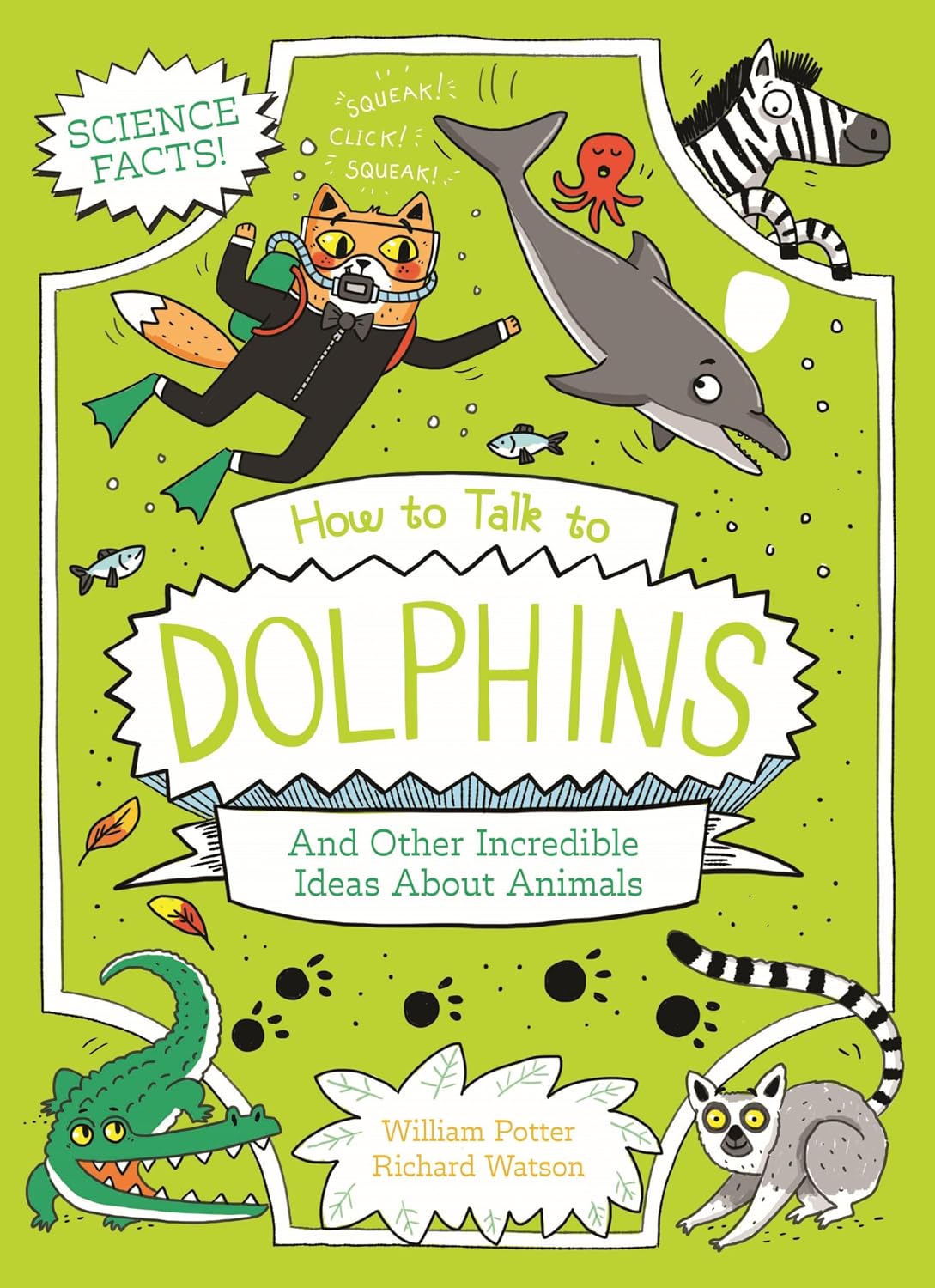 How to Talk to Dolphins and Other Incredible Ideas About Animals (professor Kat's Science Facts)