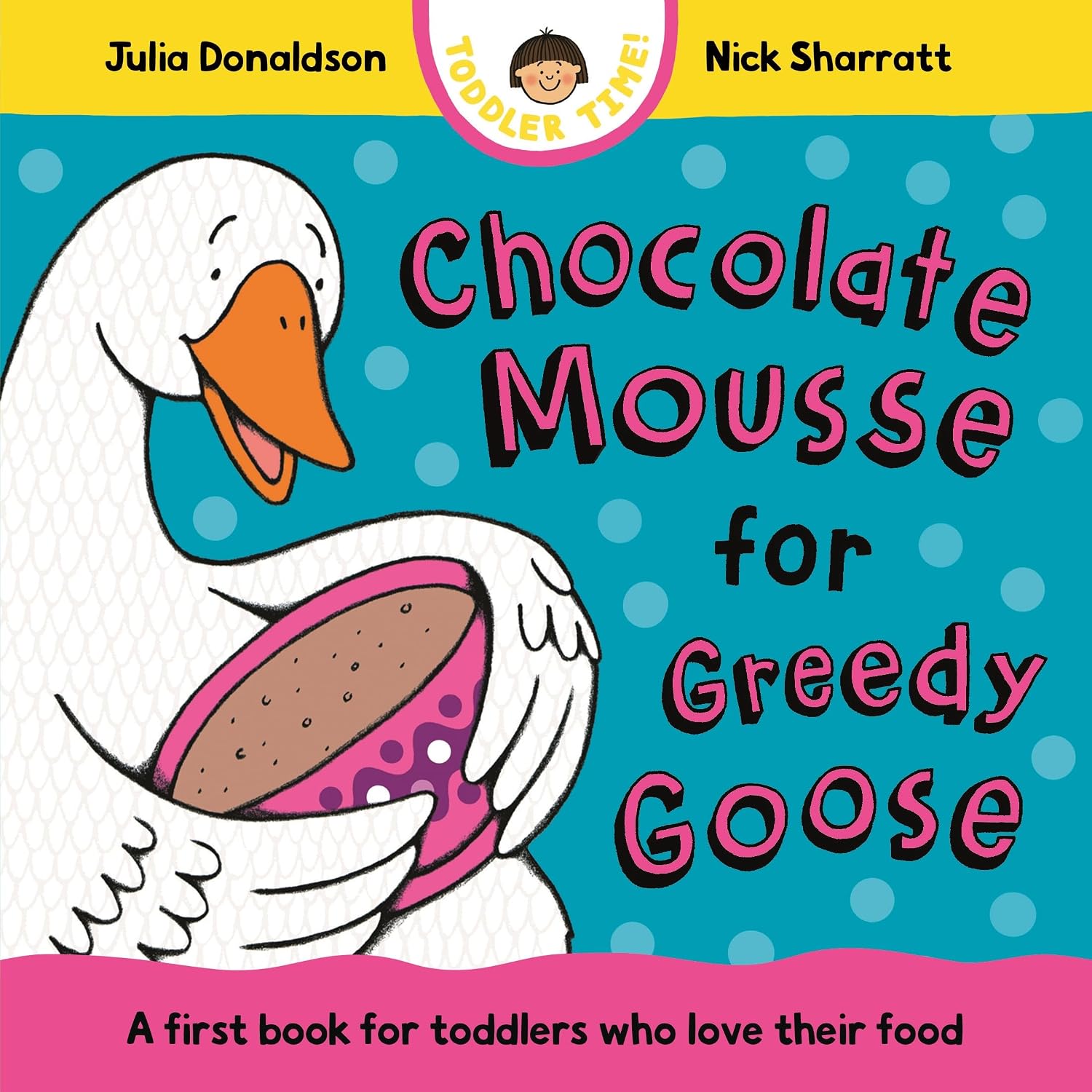 Chocolate Mousse for Greedy Goose: a First Book for Toddlers Who Love Their Food (toddler Time)