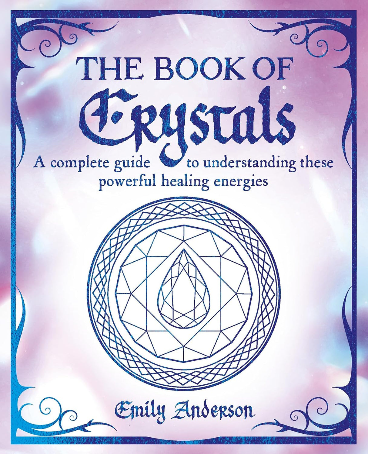 Book of Crystals: A Complete Guide to Understanding These Powerful Healing Energies