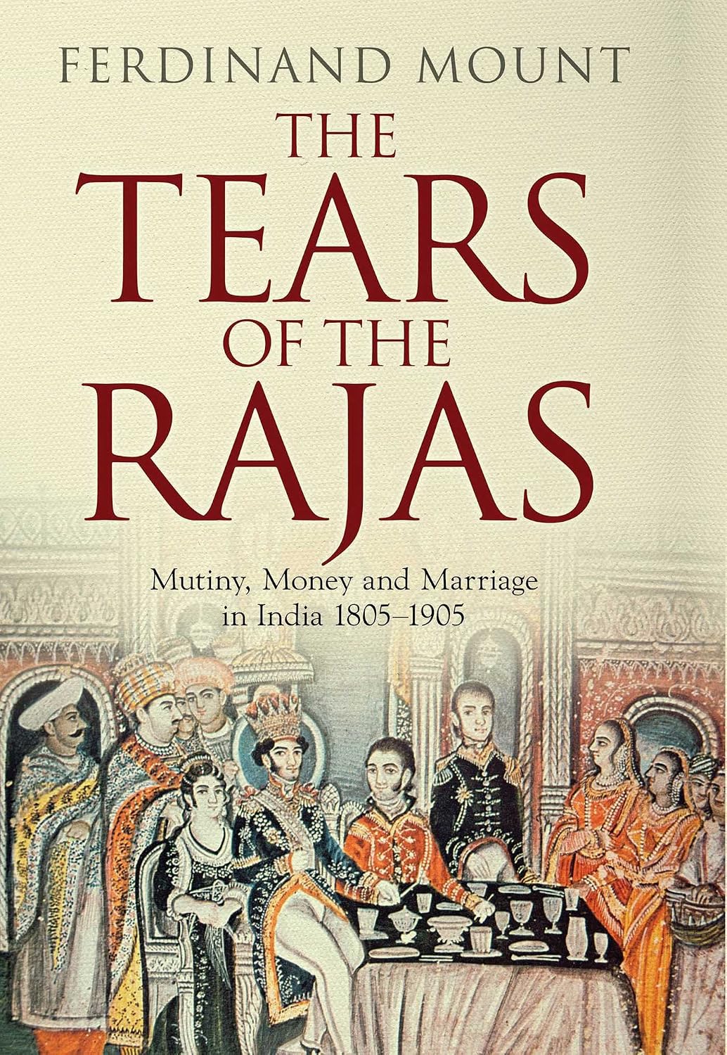 The tears of the Rajas: mutiny, money and marriage in India 1805-1905