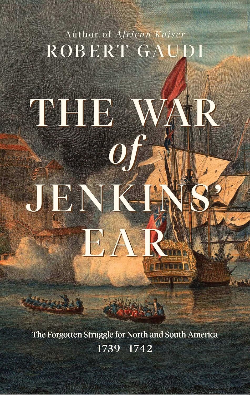 War of Jenkins' Ear : The Forgotten Struggle for North and South America: 1739-1742